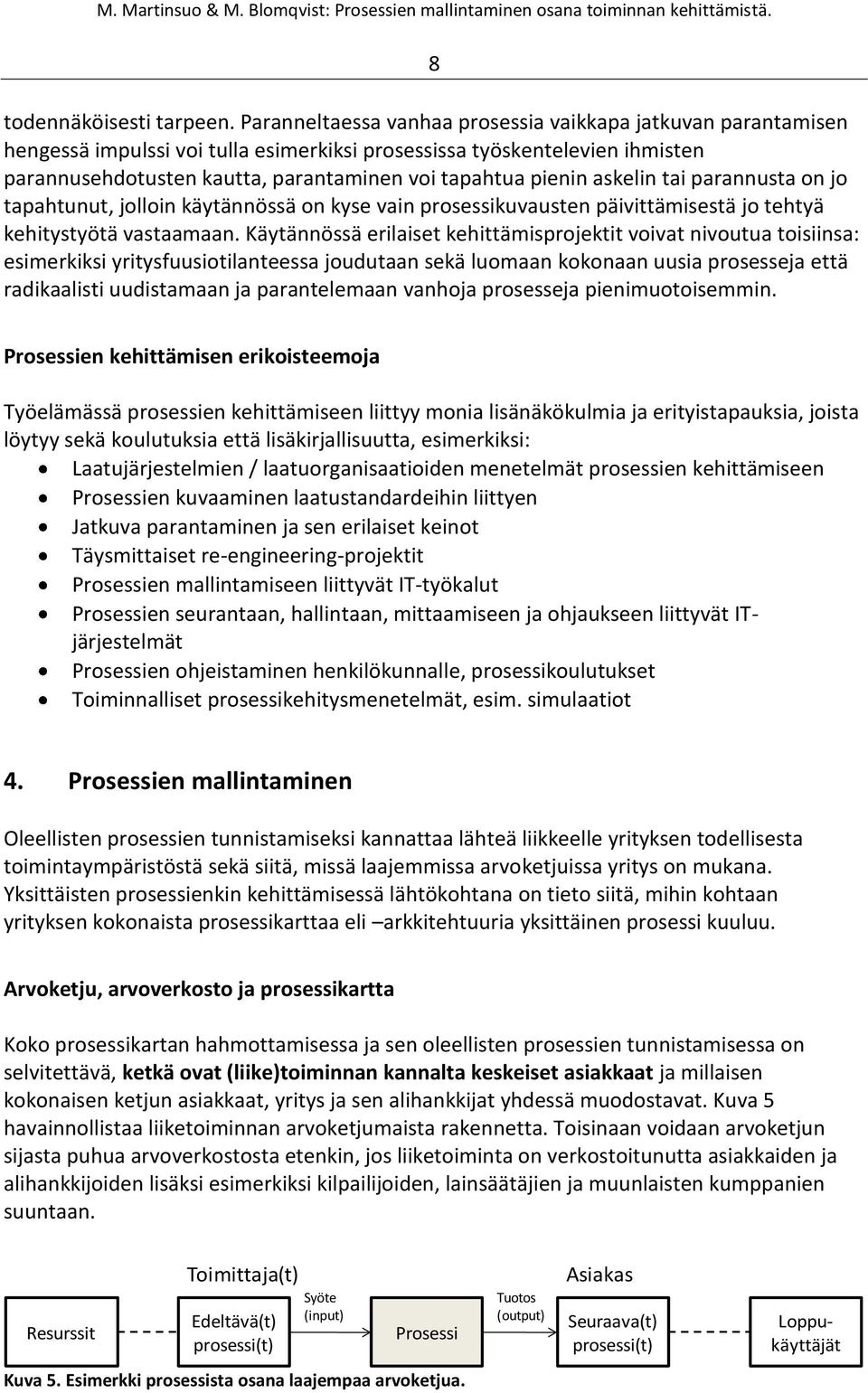 askelin tai parannusta on jo tapahtunut, jolloin käytännössä on kyse vain prosessikuvausten päivittämisestä jo tehtyä kehitystyötä vastaamaan.