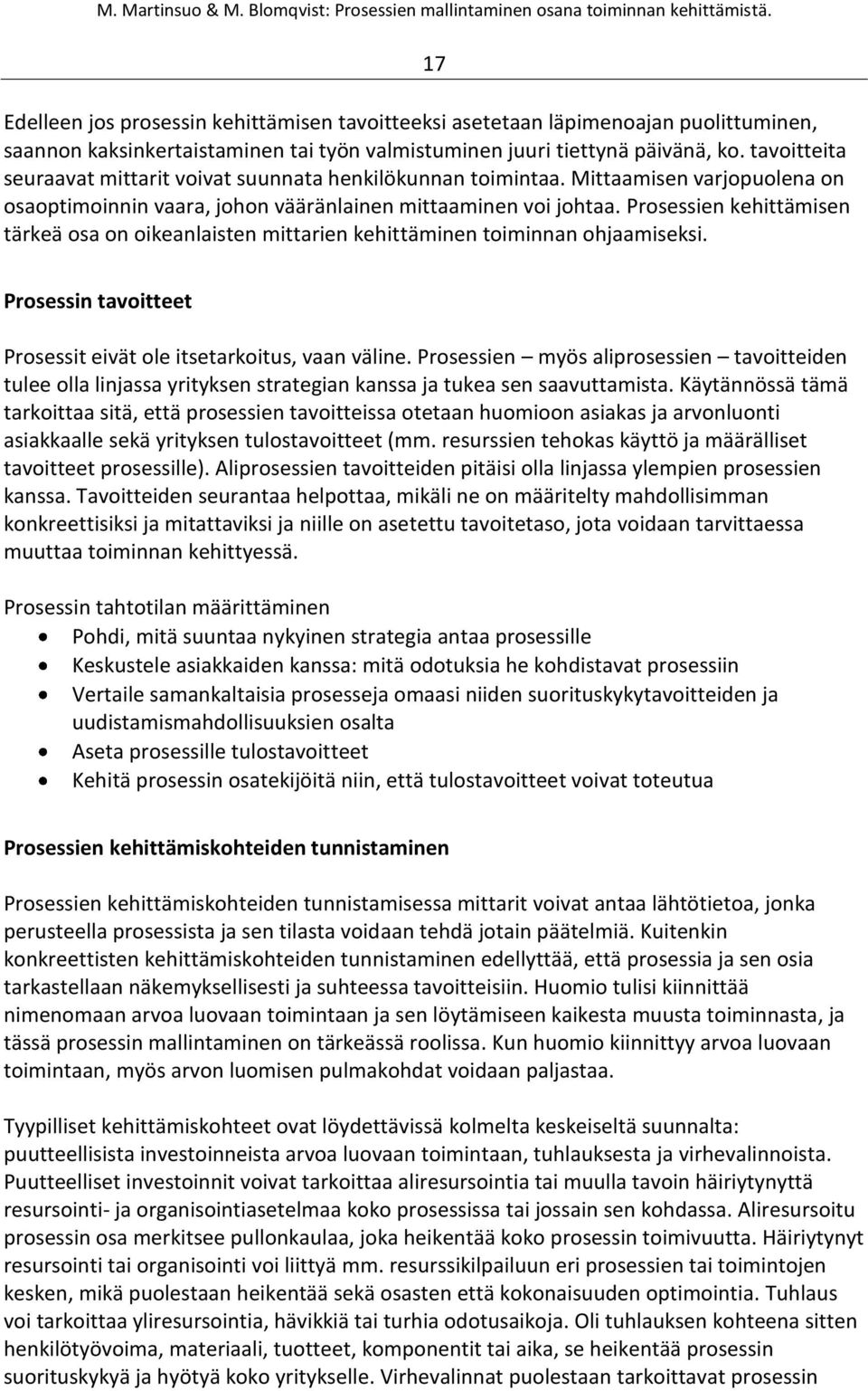 Prosessien kehittämisen tärkeä osa on oikeanlaisten mittarien kehittäminen toiminnan ohjaamiseksi. Prosessin tavoitteet Prosessit eivät ole itsetarkoitus, vaan väline.