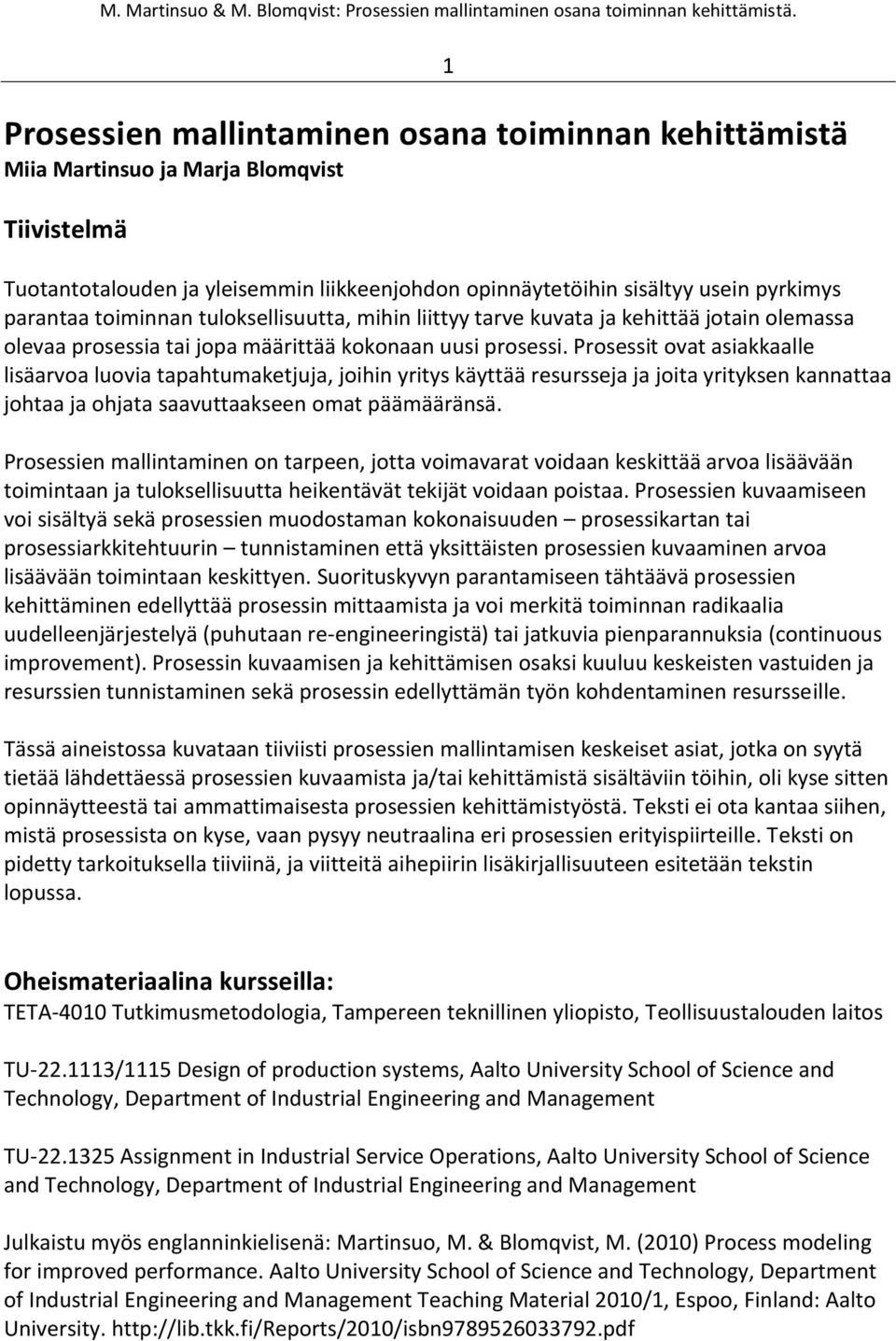 Prosessit ovat asiakkaalle lisäarvoa luovia tapahtumaketjuja, joihin yritys käyttää resursseja ja joita yrityksen kannattaa johtaa ja ohjata saavuttaakseen omat päämääränsä.