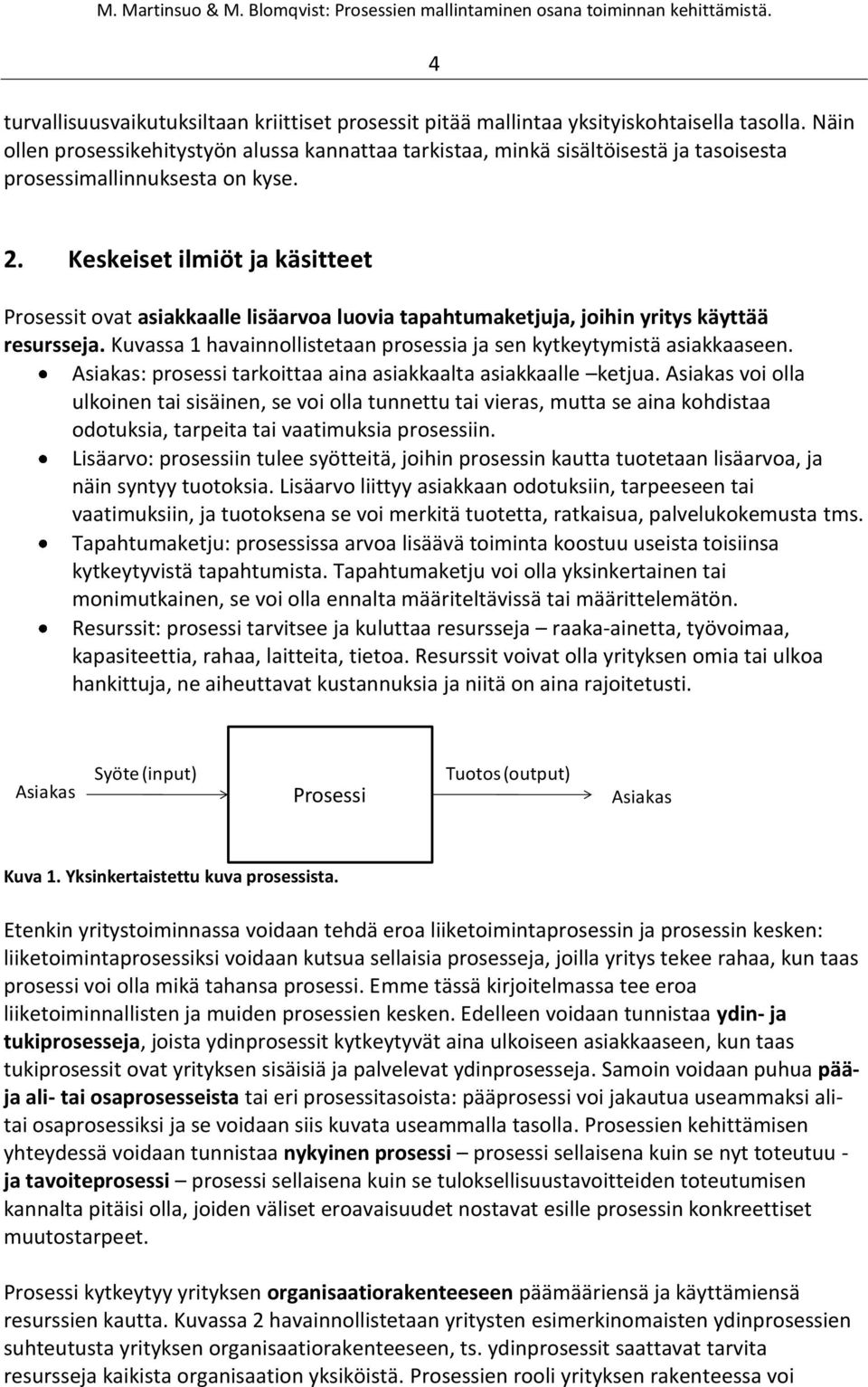 Keskeiset ilmiöt ja käsitteet Prosessit ovat asiakkaalle lisäarvoa luovia tapahtumaketjuja, joihin yritys käyttää resursseja. Kuvassa 1 havainnollistetaan prosessia ja sen kytkeytymistä asiakkaaseen.