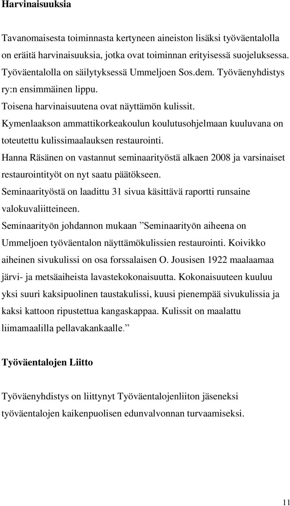 Kymenlaakson ammattikorkeakoulun koulutusohjelmaan kuuluvana on toteutettu kulissimaalauksen restaurointi.