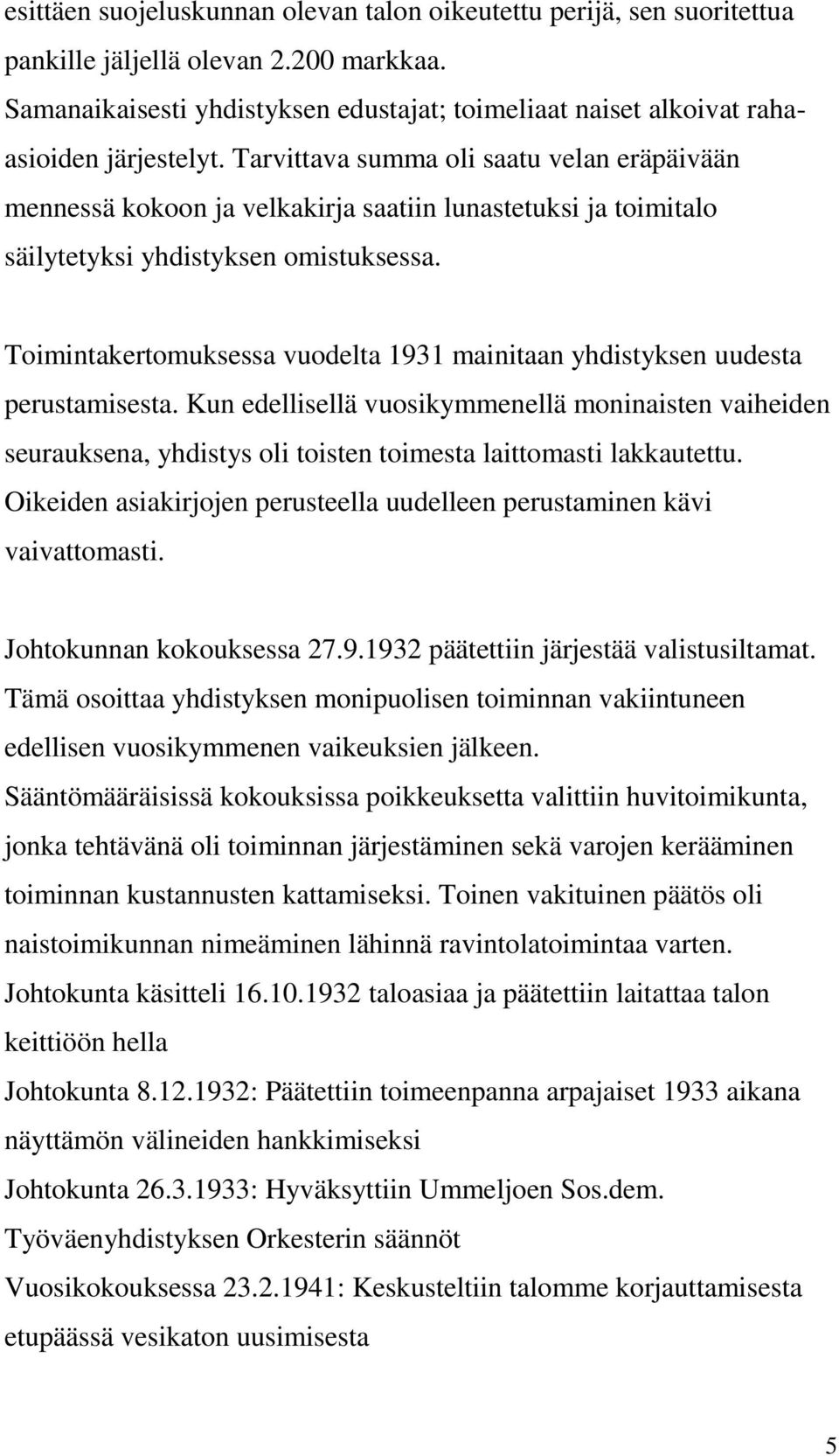 Tarvittava summa oli saatu velan eräpäivään mennessä kokoon ja velkakirja saatiin lunastetuksi ja toimitalo säilytetyksi yhdistyksen omistuksessa.