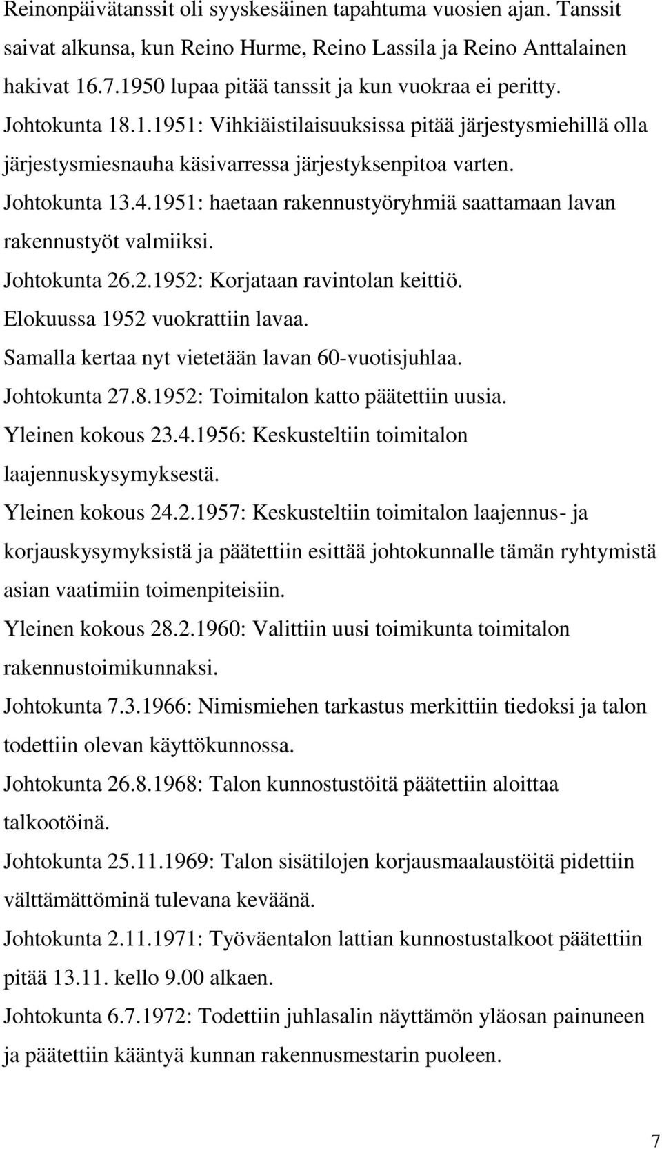 1951: haetaan rakennustyöryhmiä saattamaan lavan rakennustyöt valmiiksi. Johtokunta 26.2.1952: Korjataan ravintolan keittiö. Elokuussa 1952 vuokrattiin lavaa.