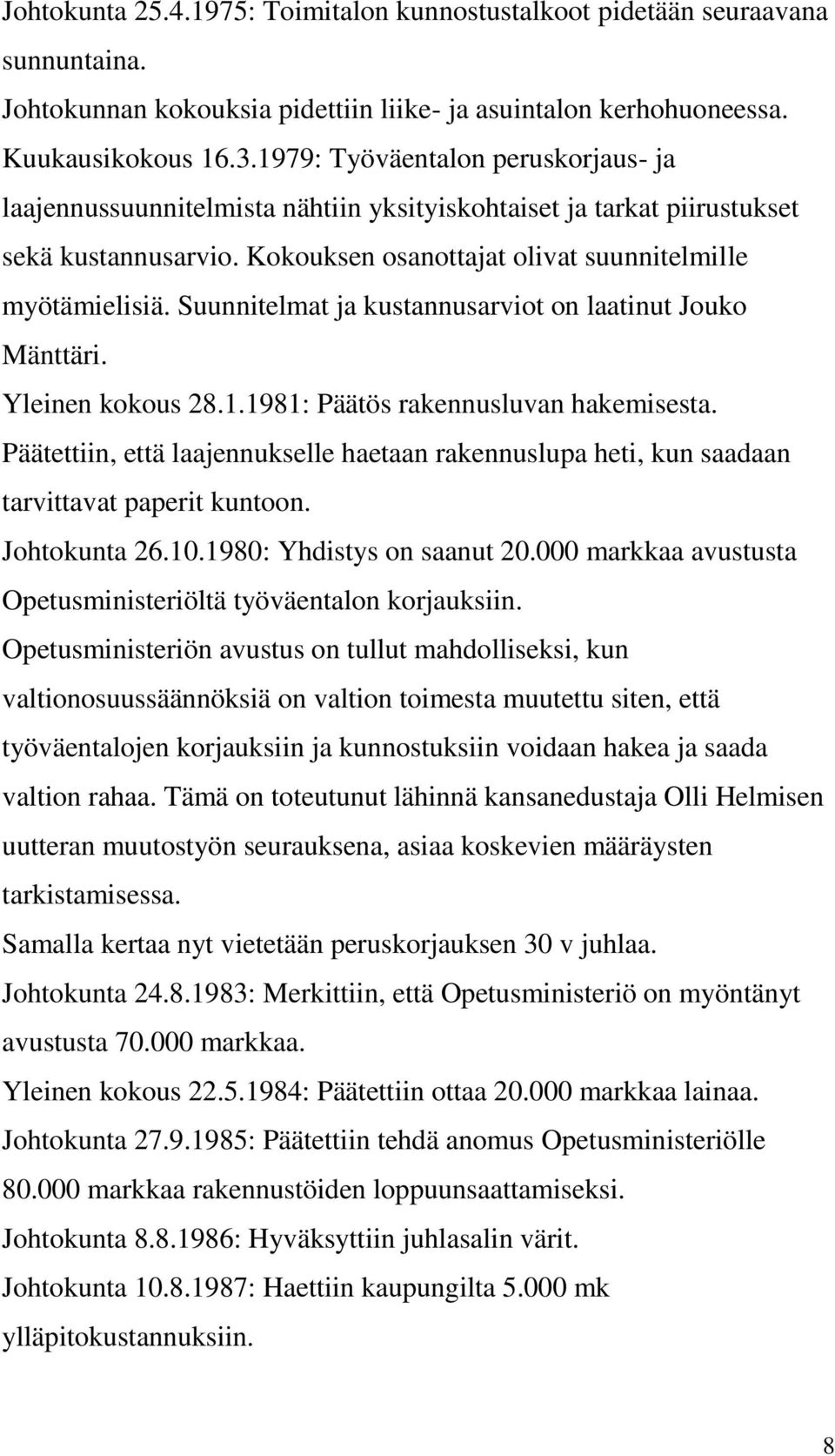 Suunnitelmat ja kustannusarviot on laatinut Jouko Mänttäri. Yleinen kokous 28.1.1981: Päätös rakennusluvan hakemisesta.