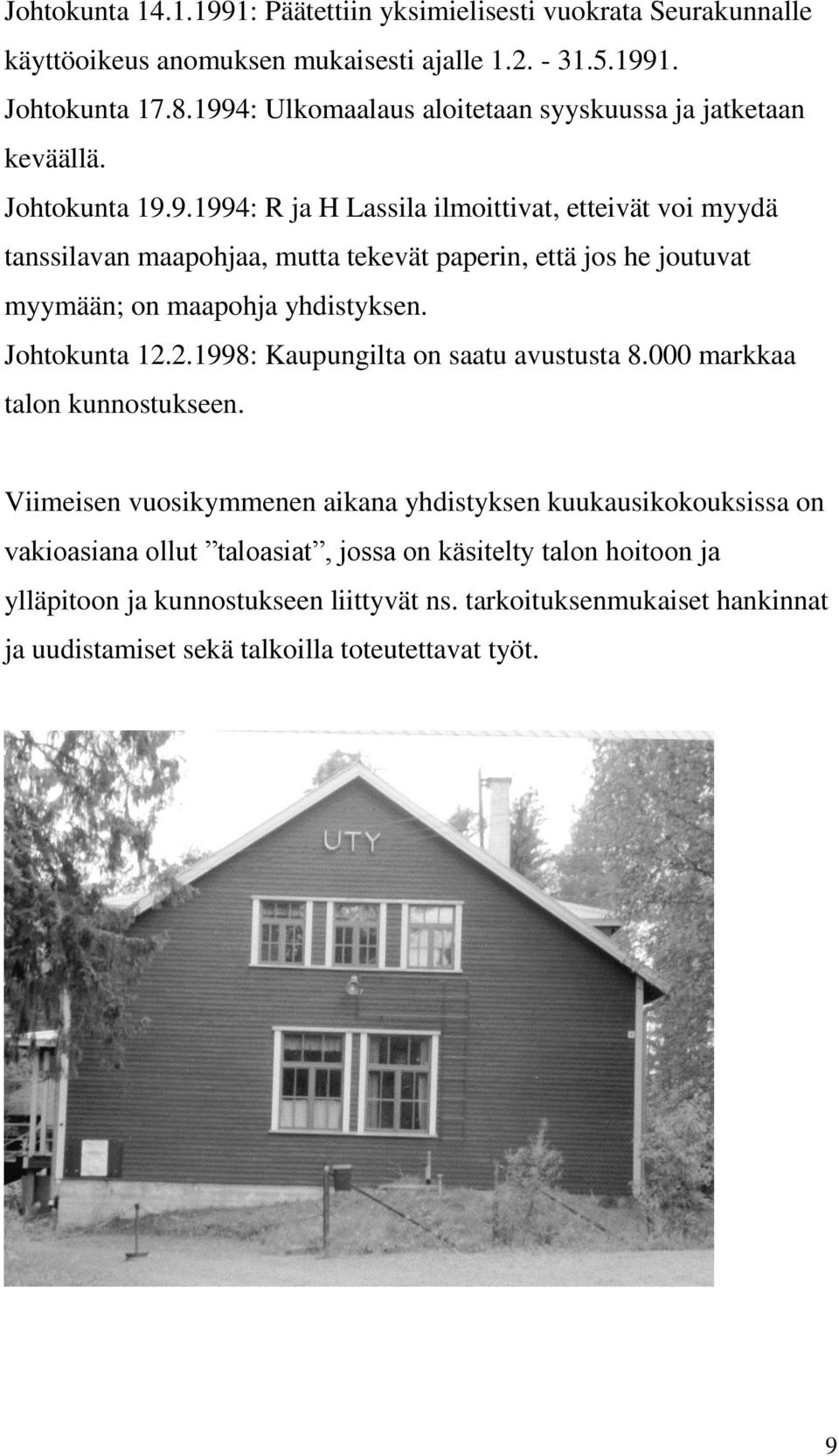 Johtokunta 12.2.1998: Kaupungilta on saatu avustusta 8.000 markkaa talon kunnostukseen.