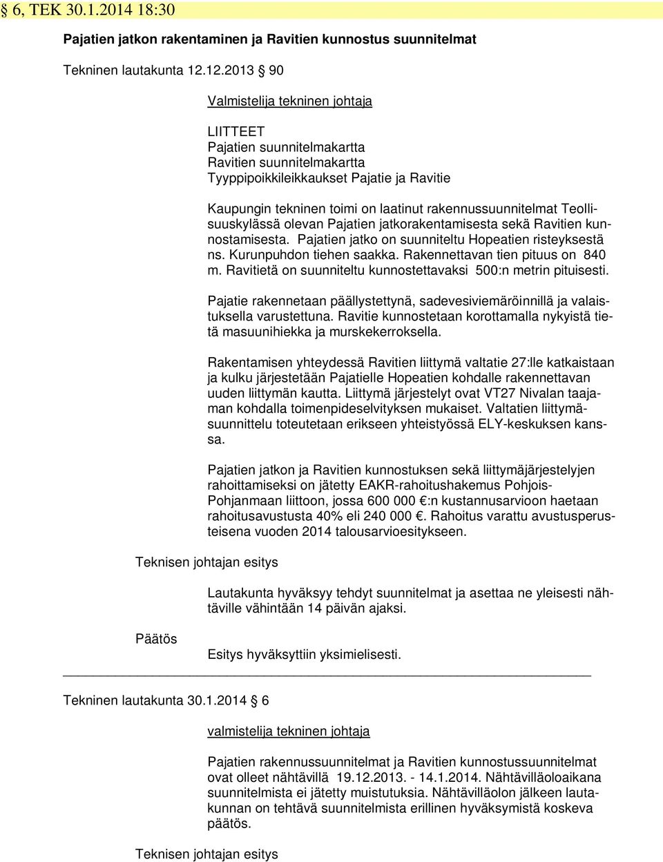 rakennussuunnitelmat Teollisuuskylässä olevan Pajatien jatkorakentamisesta sekä Ravitien kunnostamisesta. Pajatien jatko on suunniteltu Hopeatien risteyksestä ns. Kurunpuhdon tiehen saakka.