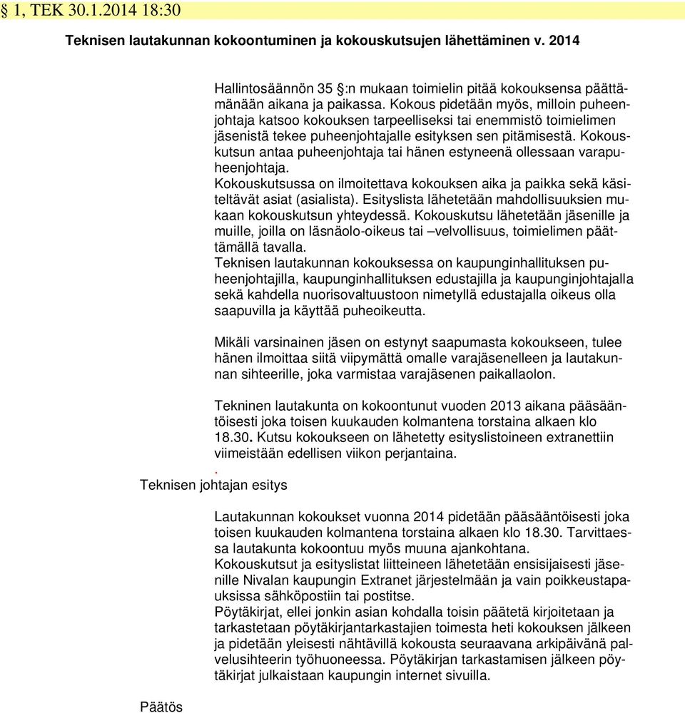 Kokouskutsun antaa puheenjohtaja tai hänen estyneenä ollessaan varapuheenjohtaja. Kokouskutsussa on ilmoitettava kokouksen aika ja paikka sekä käsiteltävät asiat (asialista).