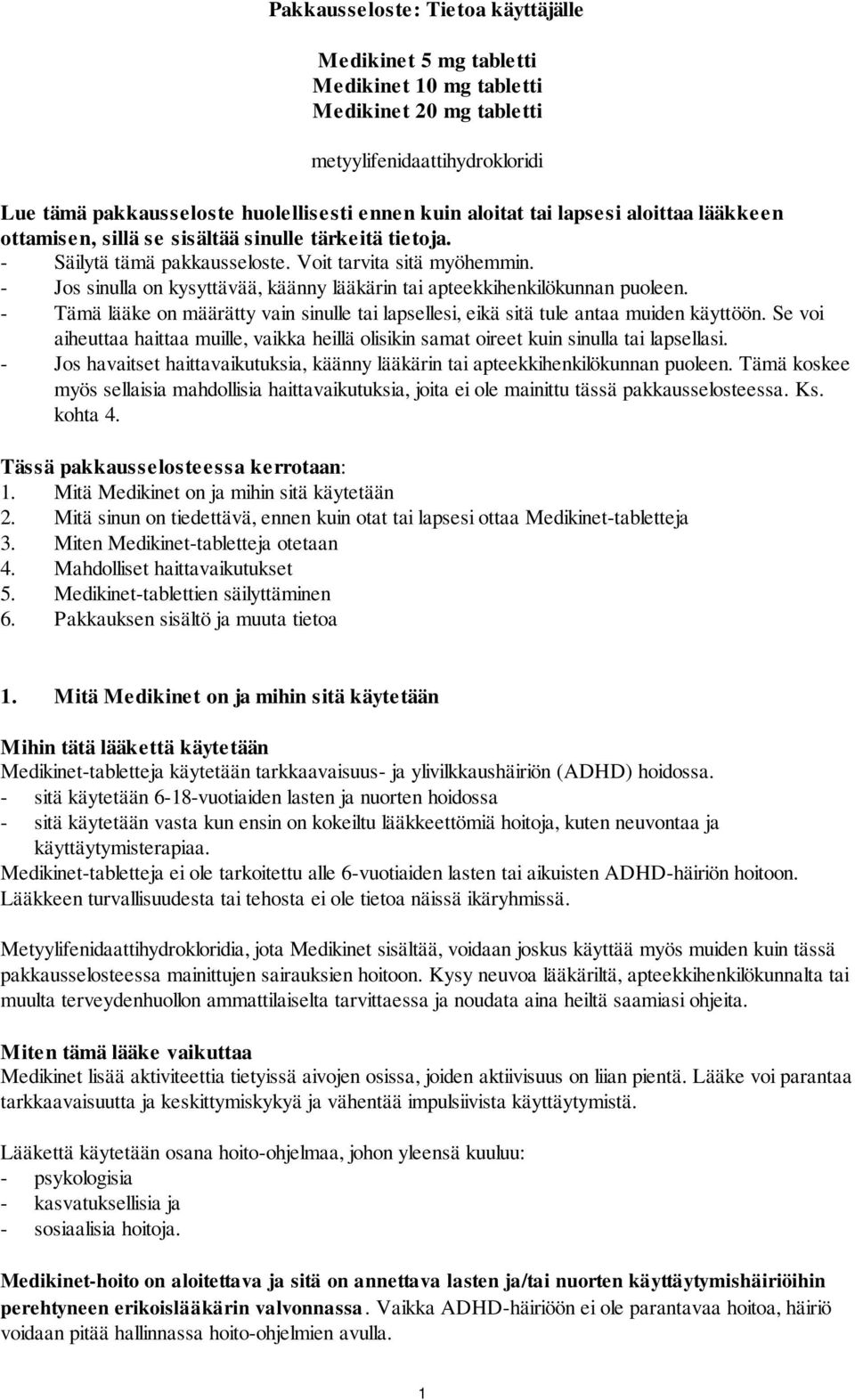 - Jos sinulla on kysyttävää, käänny lääkärin tai apteekkihenkilökunnan puoleen. - Tämä lääke on määrätty vain sinulle tai lapsellesi, eikä sitä tule antaa muiden käyttöön.