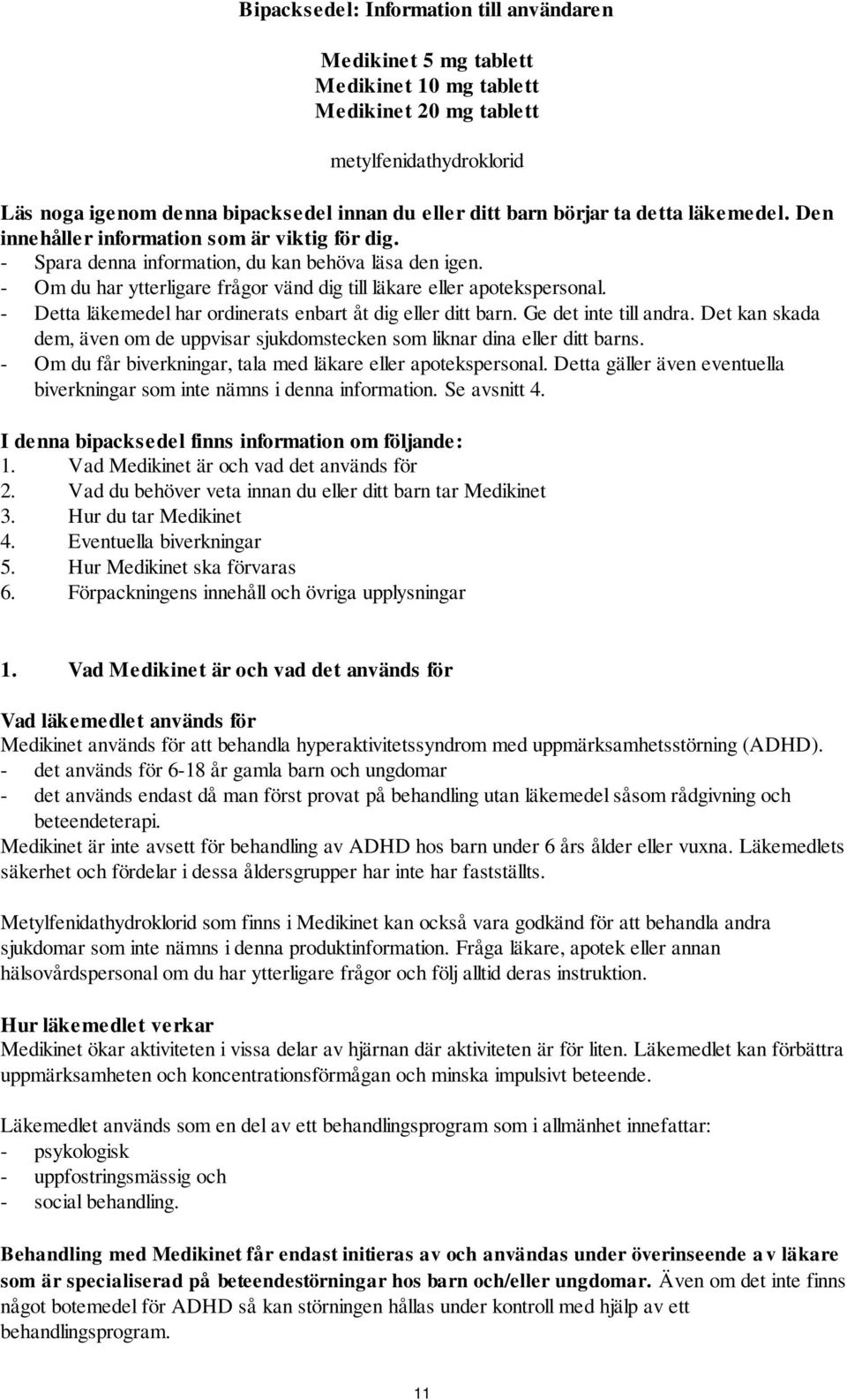 - Om du har ytterligare frågor vänd dig till läkare eller apotekspersonal. - Detta läkemedel har ordinerats enbart åt dig eller ditt barn. Ge det inte till andra.