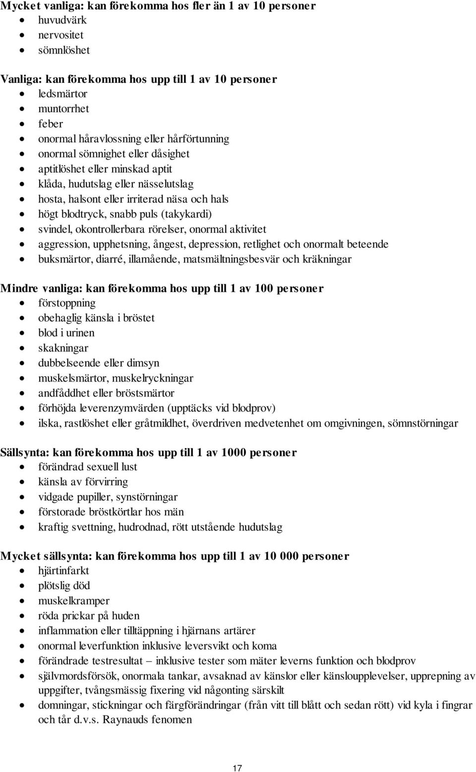 svindel, okontrollerbara rörelser, onormal aktivitet aggression, upphetsning, ångest, depression, retlighet och onormalt beteende buksmärtor, diarré, illamående, matsmältningsbesvär och kräkningar