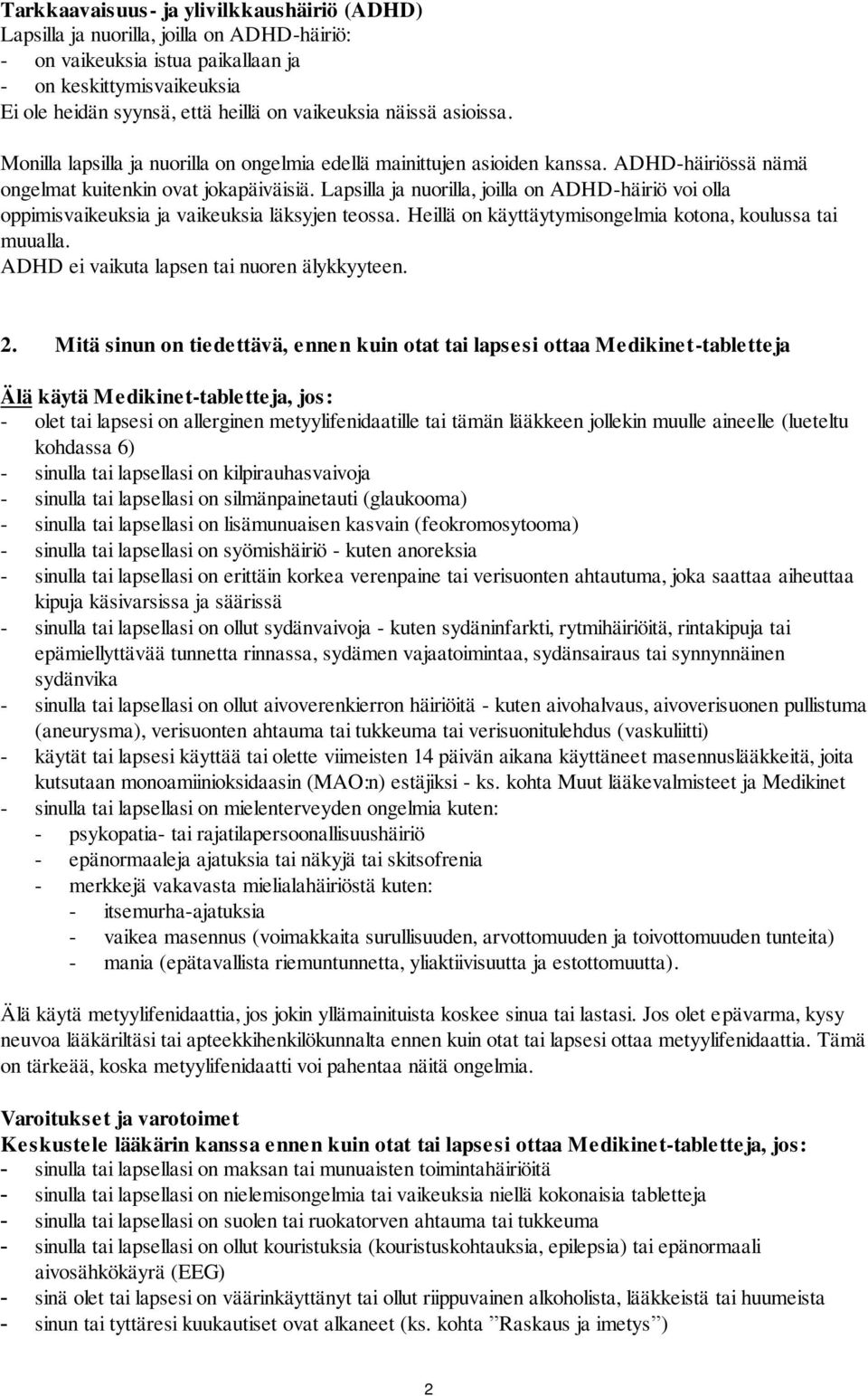 Lapsilla ja nuorilla, joilla on ADHD-häiriö voi olla oppimisvaikeuksia ja vaikeuksia läksyjen teossa. Heillä on käyttäytymisongelmia kotona, koulussa tai muualla.