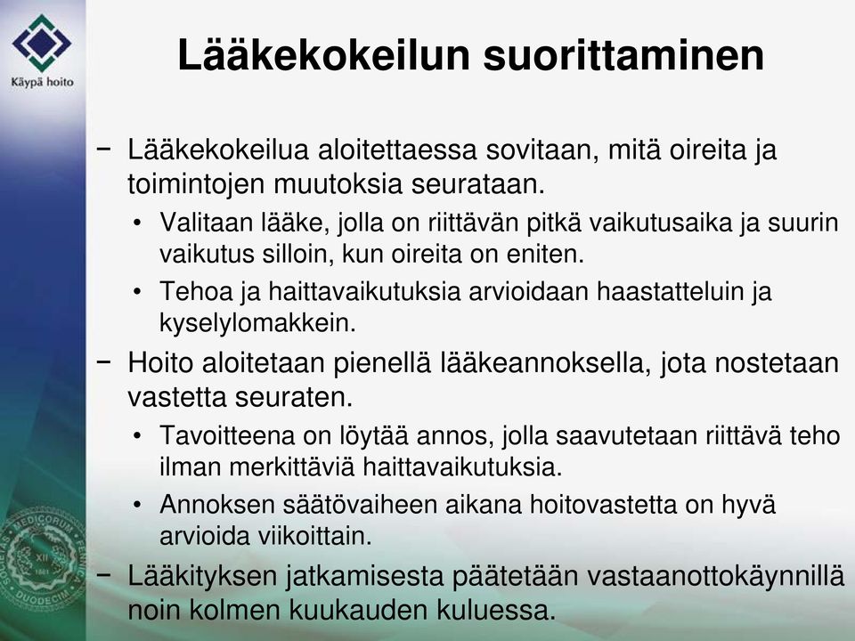 Tehoa ja haittavaikutuksia arvioidaan haastatteluin ja kyselylomakkein. Hoito aloitetaan pienellä lääkeannoksella, jota nostetaan vastetta seuraten.