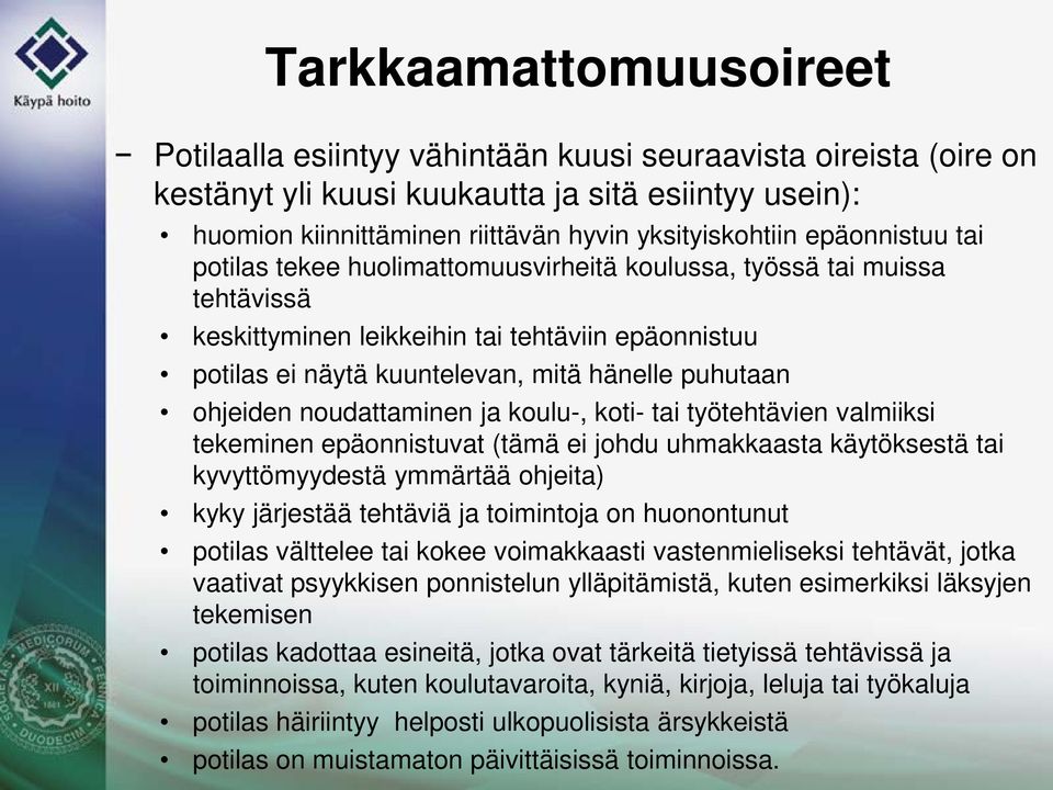 ohjeiden noudattaminen ja koulu-, koti- tai työtehtävien valmiiksi tekeminen epäonnistuvat (tämä ei johdu uhmakkaasta käytöksestä tai kyvyttömyydestä ymmärtää ohjeita) kyky järjestää tehtäviä ja