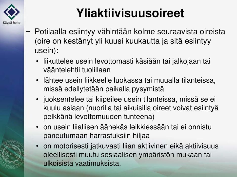 usein tilanteissa, missä se ei kuulu asiaan (nuorilla tai aikuisilla oireet voivat esiintyä pelkkänä levottomuuden tunteena) on usein liiallisen äänekäs leikkiessään tai ei