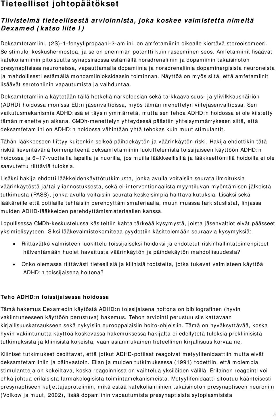 Amfetamiinit lisäävät katekoliamiinin pitoisuutta synapsiraossa estämällä noradrenaliinin ja dopamiinin takaisinoton presynaptisissa neuroneissa, vapauttamalla dopamiinia ja noradrenaliinia