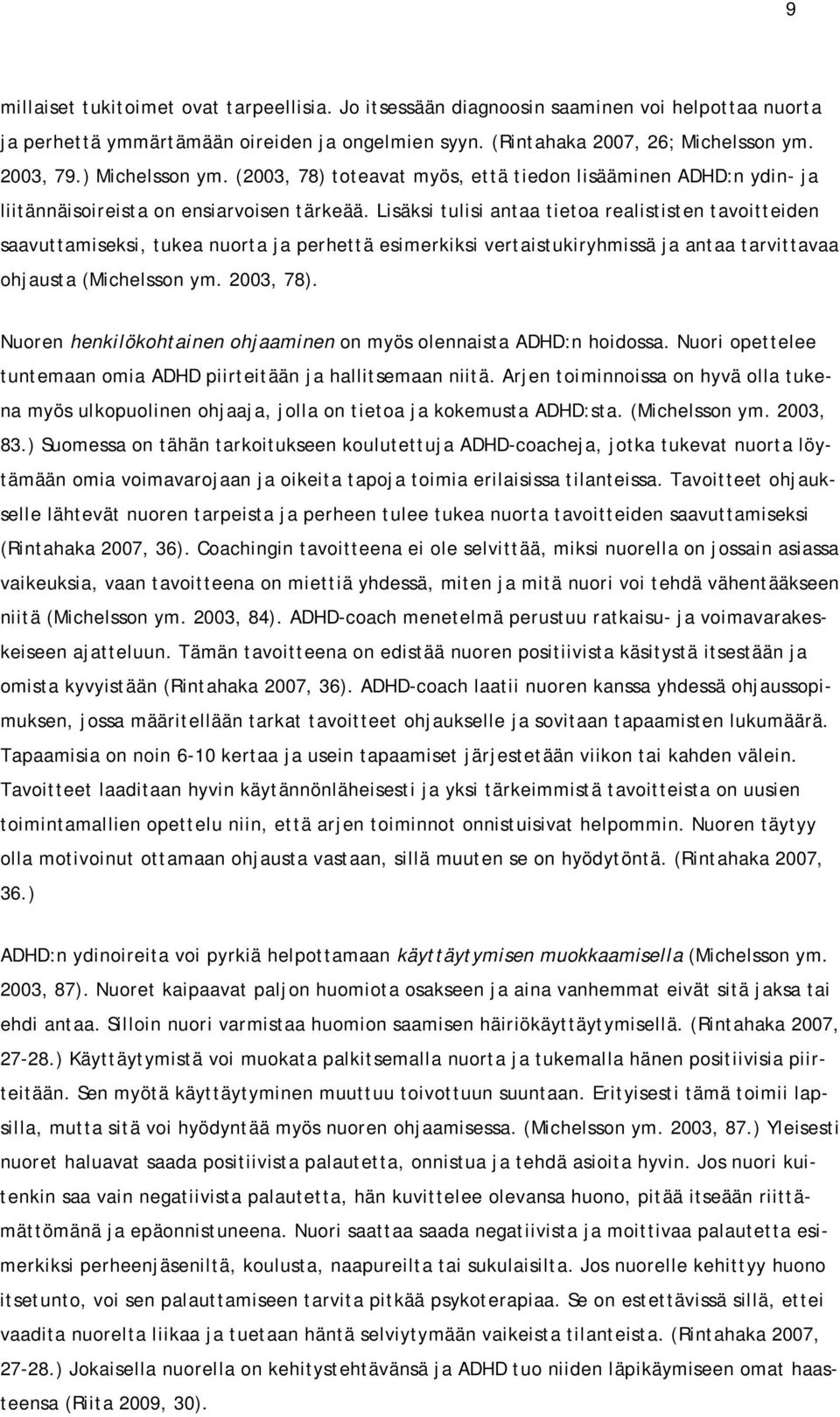 Lisäksi tulisi antaa tietoa realististen tavoitteiden saavuttamiseksi, tukea nuorta ja perhettä esimerkiksi vertaistukiryhmissä ja antaa tarvittavaa ohjausta (Michelsson ym. 2003, 78).