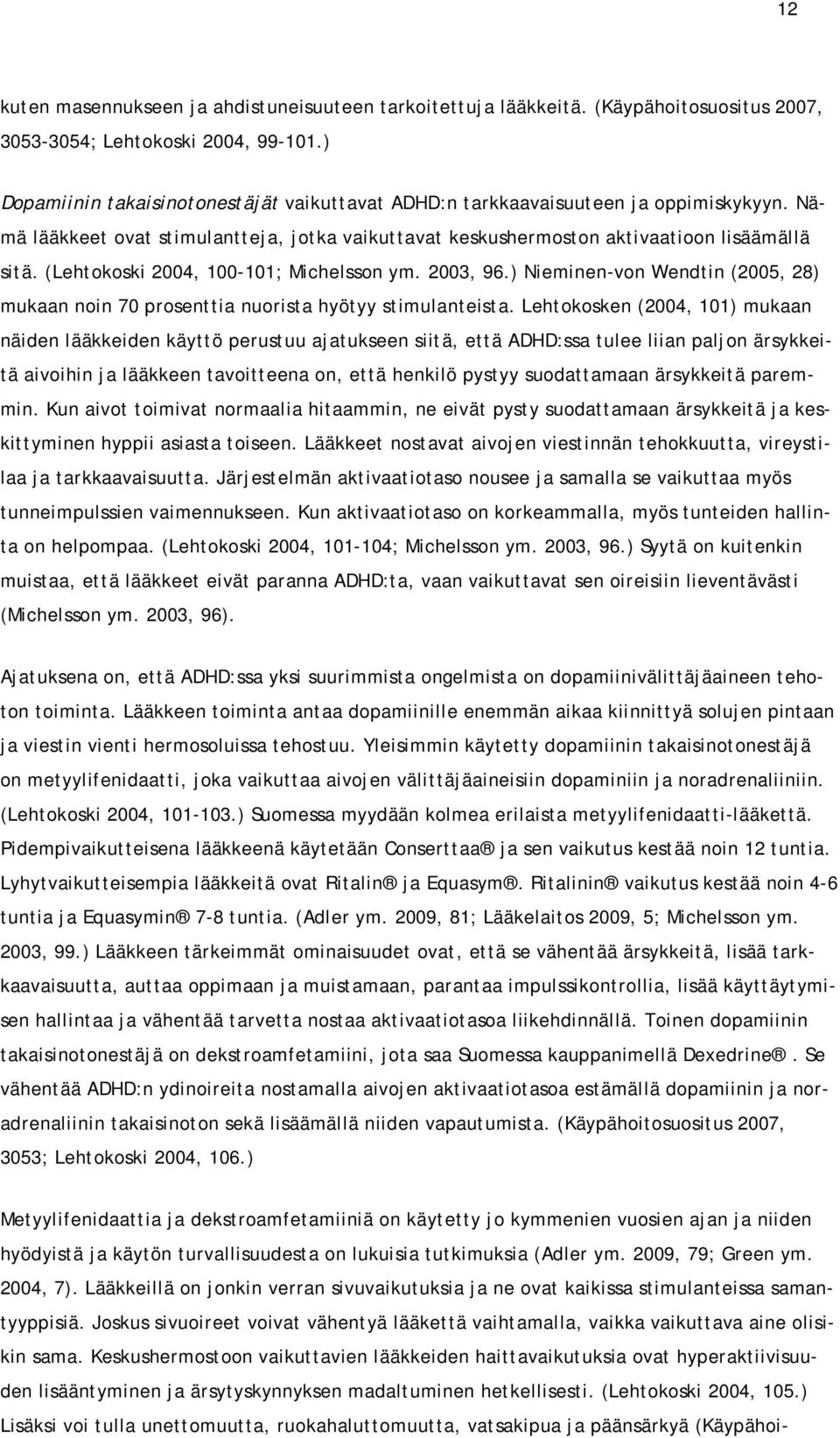 (Lehtokoski 2004, 100-101; Michelsson ym. 2003, 96.) Nieminen-von Wendtin (2005, 28) mukaan noin 70 prosenttia nuorista hyötyy stimulanteista.