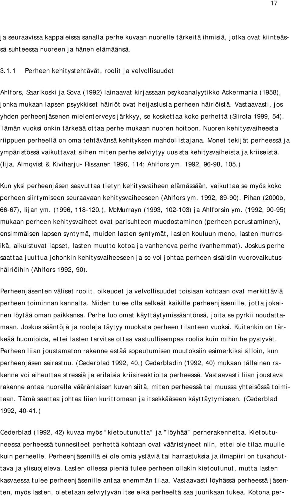 Vastaavasti, jos yhden perheenjäsenen mielenterveys järkkyy, se koskettaa koko perhettä (Siirola 1999, 54). Tämän vuoksi onkin tärkeää ottaa perhe mukaan nuoren hoitoon.