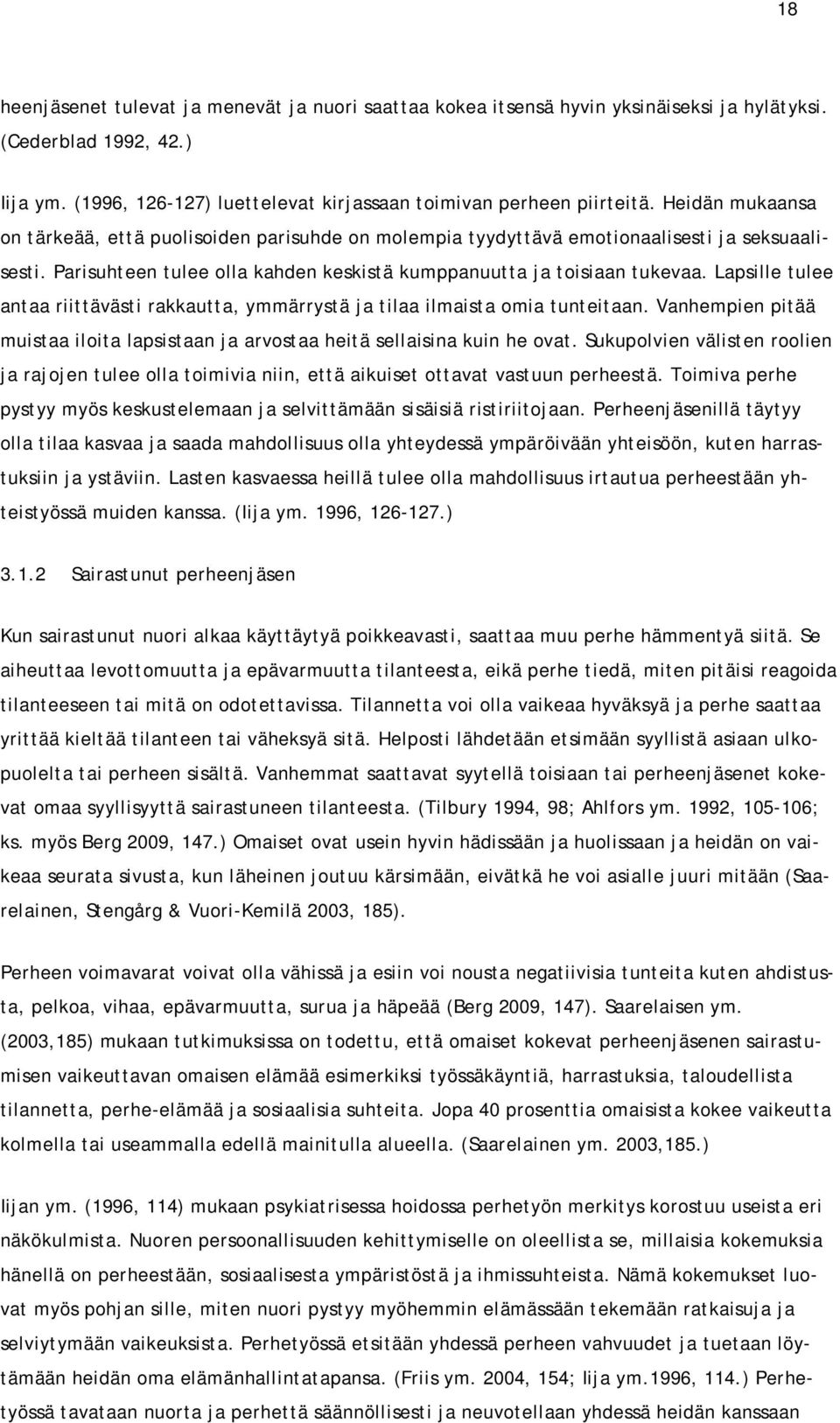 Lapsille tulee antaa riittävästi rakkautta, ymmärrystä ja tilaa ilmaista omia tunteitaan. Vanhempien pitää muistaa iloita lapsistaan ja arvostaa heitä sellaisina kuin he ovat.