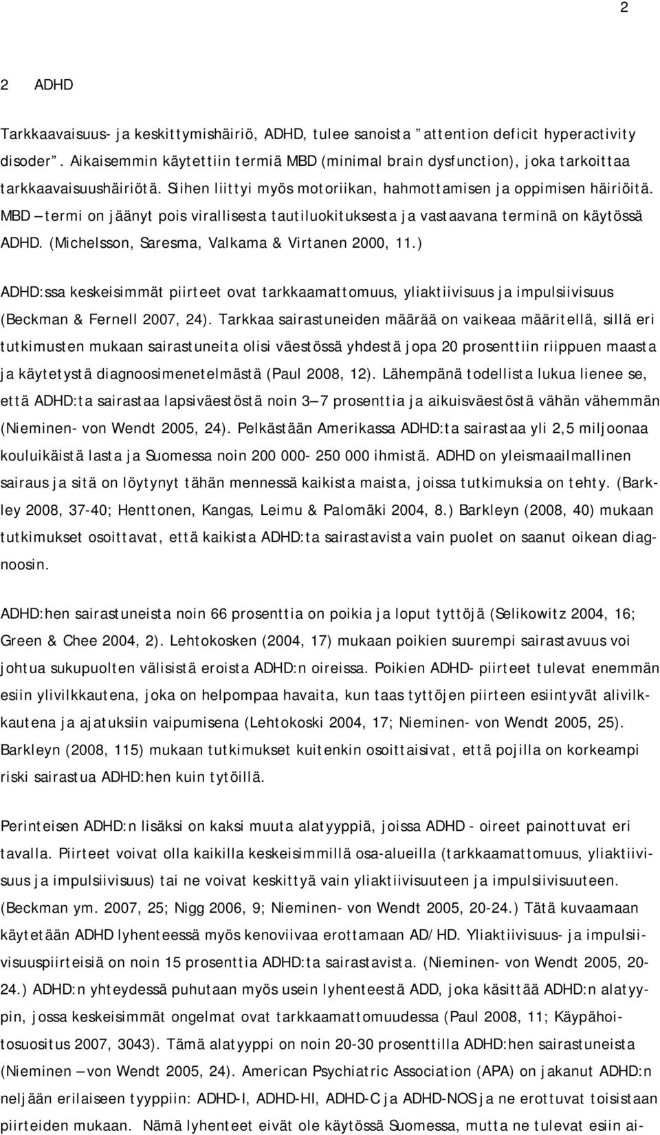 MBD termi on jäänyt pois virallisesta tautiluokituksesta ja vastaavana terminä on käytössä ADHD. (Michelsson, Saresma, Valkama & Virtanen 2000, 11.