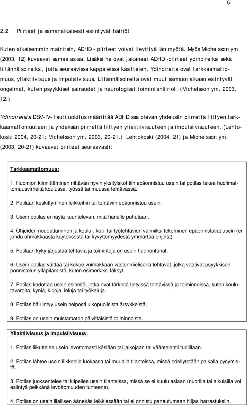 Liitännäisoireita ovat muut samaan aikaan esiintyvät ongelmat, kuten psyykkiset sairaudet ja neurologiset toimintahäiriöt. (Michelsson ym. 2003, 12.