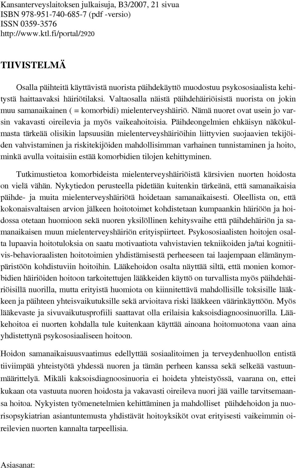 Valtaosalla näistä päihdehäiriöisistä nuorista on jokin muu samanaikainen ( = komorbidi) mielenterveyshäiriö. Nämä nuoret ovat usein jo varsin vakavasti oireilevia ja myös vaikeahoitoisia.