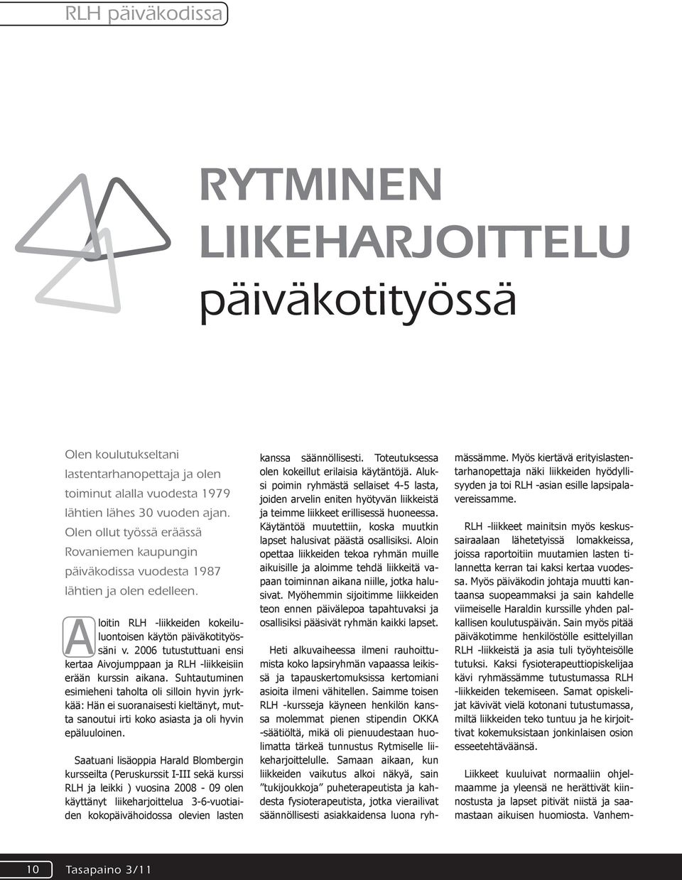 2006 tutustuttuani ensi kertaa Aivojumppaan ja RLH -liikkeisiin erään kurssin aikana.