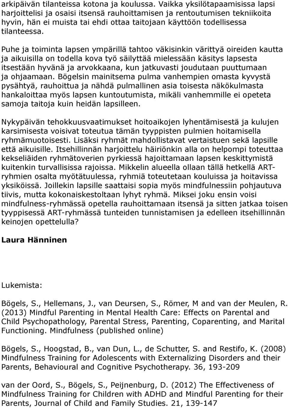 Puhe ja toiminta lapsen ympärillä tahtoo väkisinkin värittyä oireiden kautta ja aikuisilla on todella kova työ säilyttää mielessään käsitys lapsesta itsestään hyvänä ja arvokkaana, kun jatkuvasti