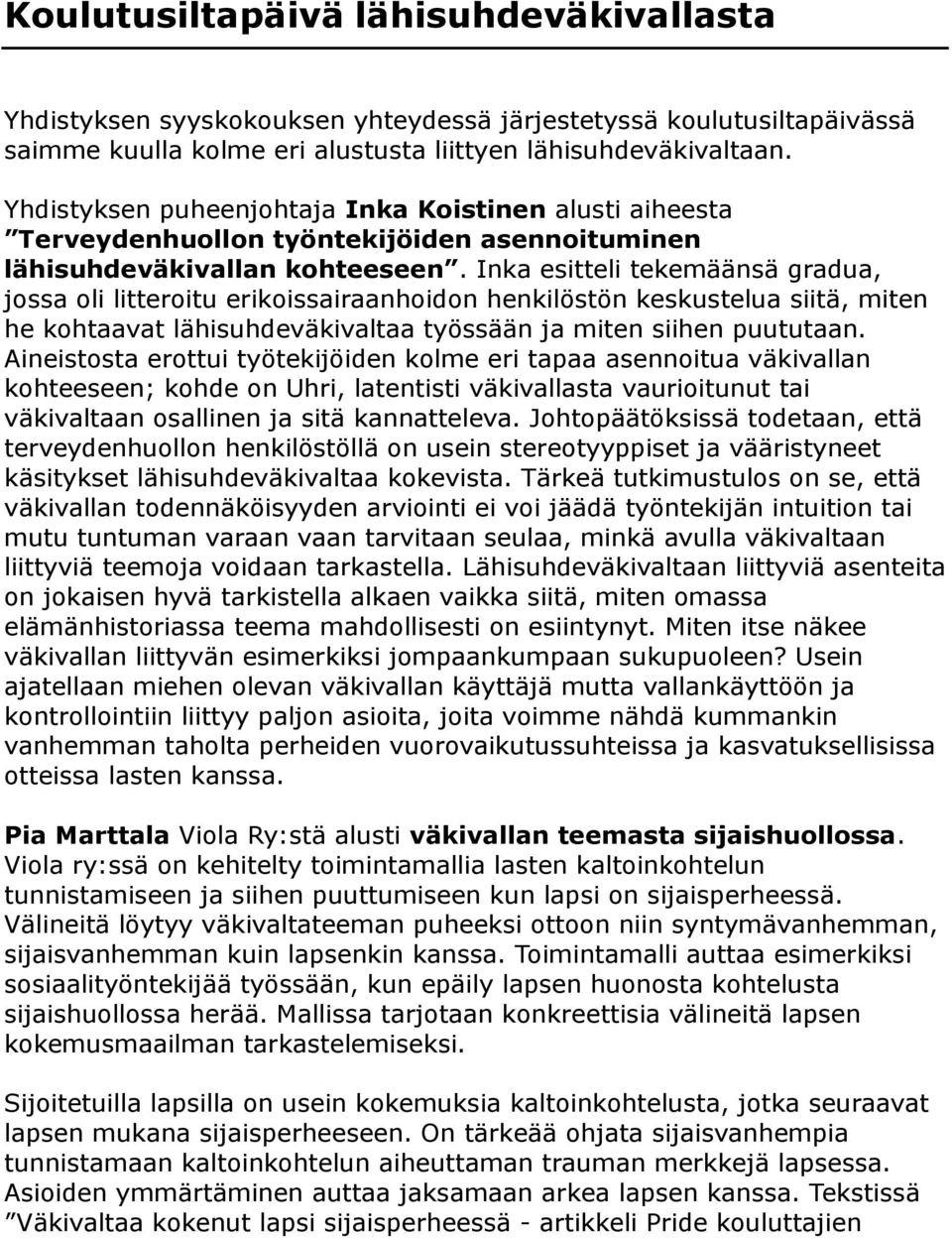 Inka esitteli tekemäänsä gradua, jossa oli litteroitu erikoissairaanhoidon henkilöstön keskustelua siitä, miten he kohtaavat lähisuhdeväkivaltaa työssään ja miten siihen puututaan.