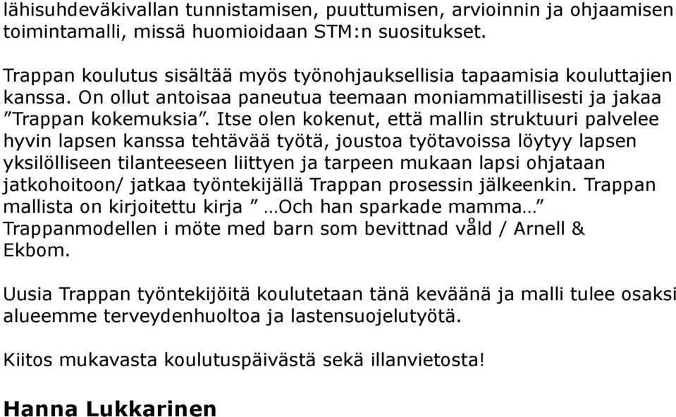 Itse olen kokenut, että mallin struktuuri palvelee hyvin lapsen kanssa tehtävää työtä, joustoa työtavoissa löytyy lapsen yksilölliseen tilanteeseen liittyen ja tarpeen mukaan lapsi ohjataan