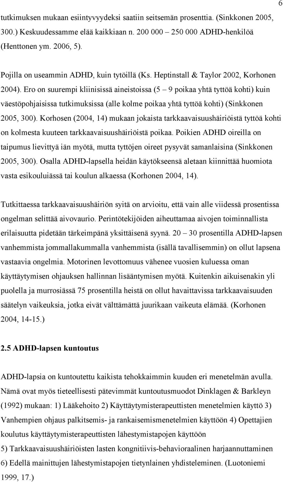 Ero on suurempi kliinisissä aineistoissa (5 9 poikaa yhtä tyttöä kohti) kuin väestöpohjaisissa tutkimuksissa (alle kolme poikaa yhtä tyttöä kohti) (Sinkkonen 2005, 300).