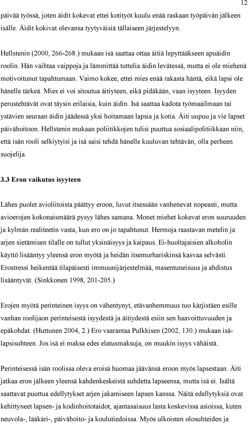 Vaimo kokee, ettei mies enää rakasta häntä, eikä lapsi ole hänelle tärkeä. Mies ei voi sitoutua äitiyteen, eikä pidäkään, vaan isyyteen. Isyyden perustehtävät ovat täysin erilaisia, kuin äidin.