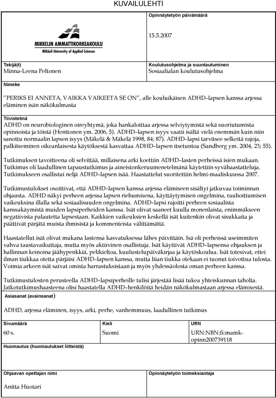 eläminen isän näkökulmasta Tiivistelmä ADHD on neurobiologinen oireyhtymä, joka hankaloittaa arjessa selviytymistä sekä suoriutumista opinnoista ja töistä (Henttonen ym. 2006, 5).