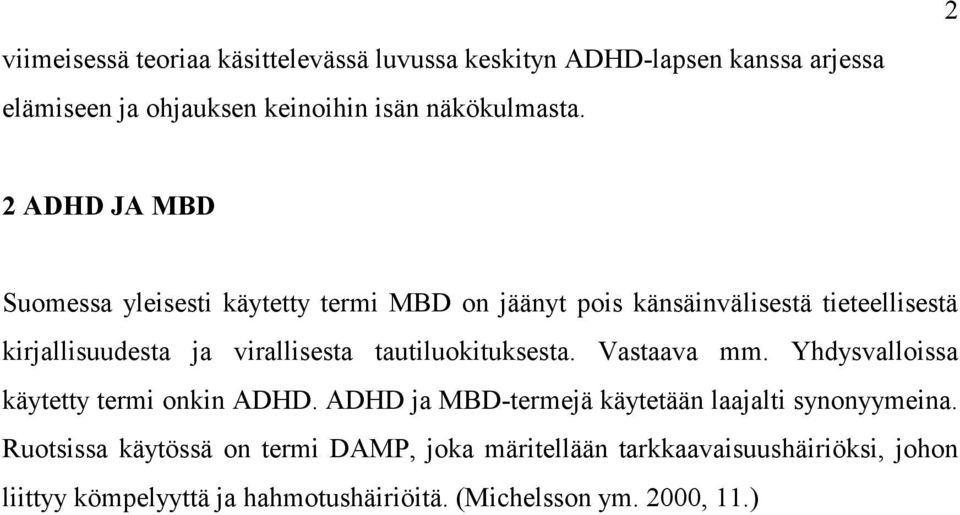 tautiluokituksesta. Vastaava mm. Yhdysvalloissa käytetty termi onkin ADHD. ADHD ja MBD-termejä käytetään laajalti synonyymeina.