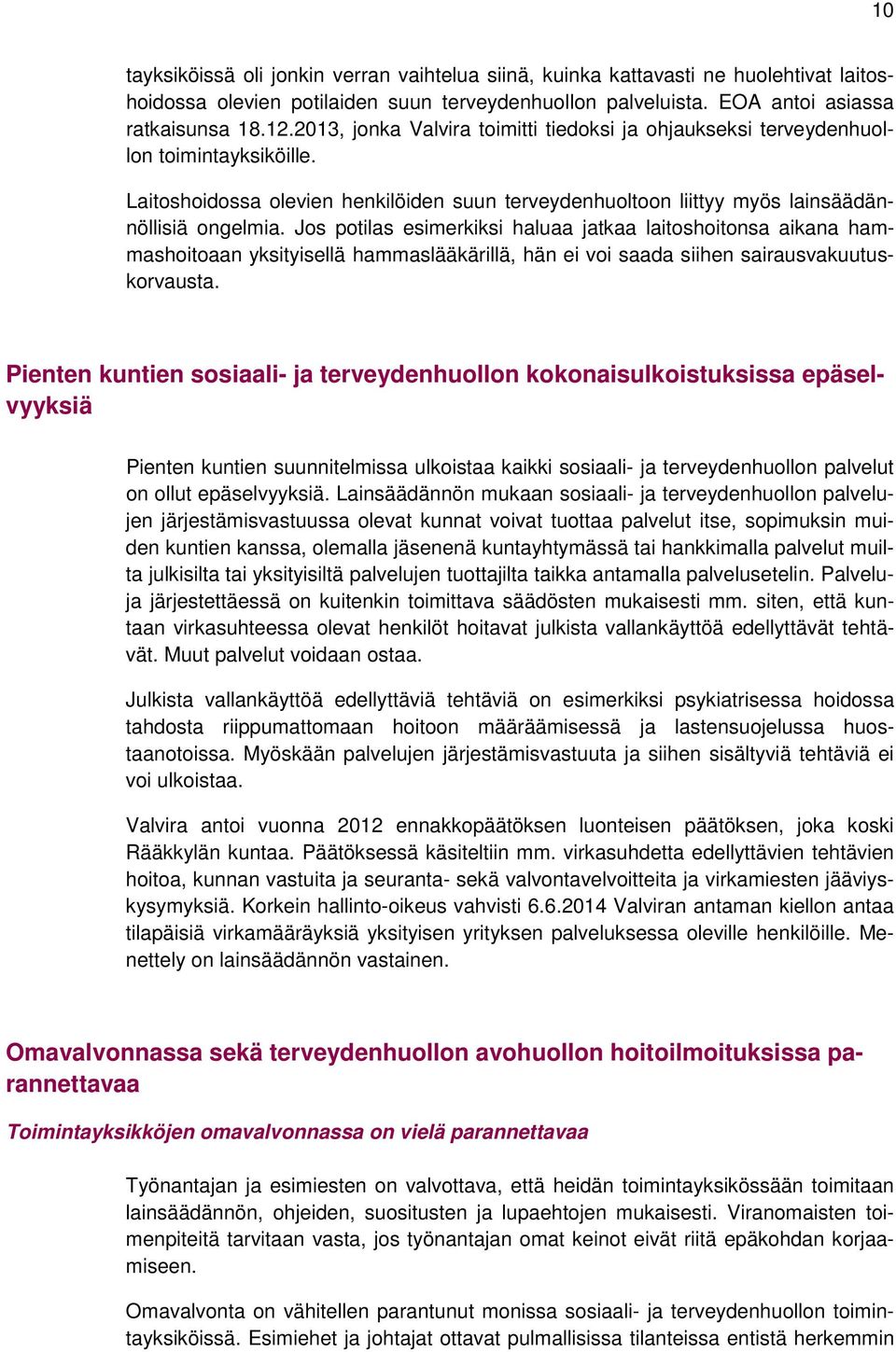 Jos potilas esimerkiksi haluaa jatkaa laitoshoitonsa aikana hammashoitoaan yksityisellä hammaslääkärillä, hän ei voi saada siihen sairausvakuutuskorvausta.