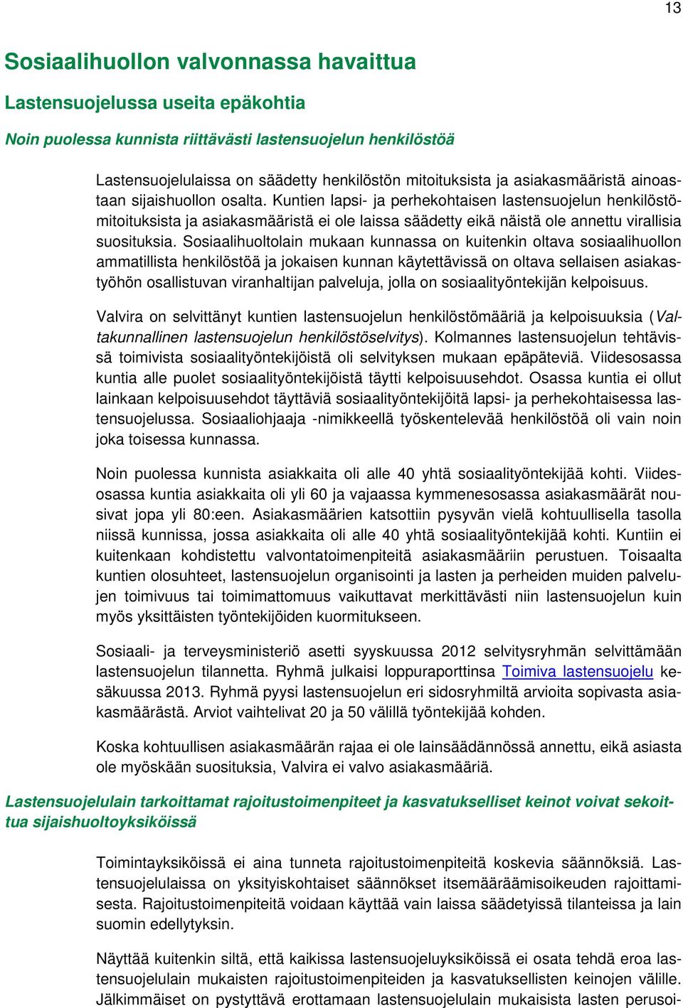 Kuntien lapsi- ja perhekohtaisen lastensuojelun henkilöstömitoituksista ja asiakasmääristä ei ole laissa säädetty eikä näistä ole annettu virallisia suosituksia.