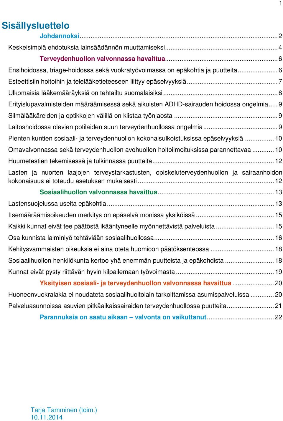 .. 7 Ulkomaisia lääkemääräyksiä on tehtailtu suomalaisiksi... 8 Erityislupavalmisteiden määräämisessä sekä aikuisten ADHD-sairauden hoidossa ongelmia.