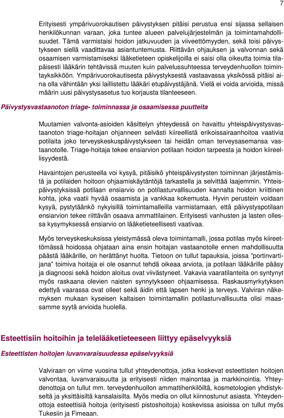 Riittävän ohjauksen ja valvonnan sekä osaamisen varmistamiseksi lääketieteen opiskelijoilla ei saisi olla oikeutta toimia tilapäisesti lääkärin tehtävissä muuten kuin palvelussuhteessa