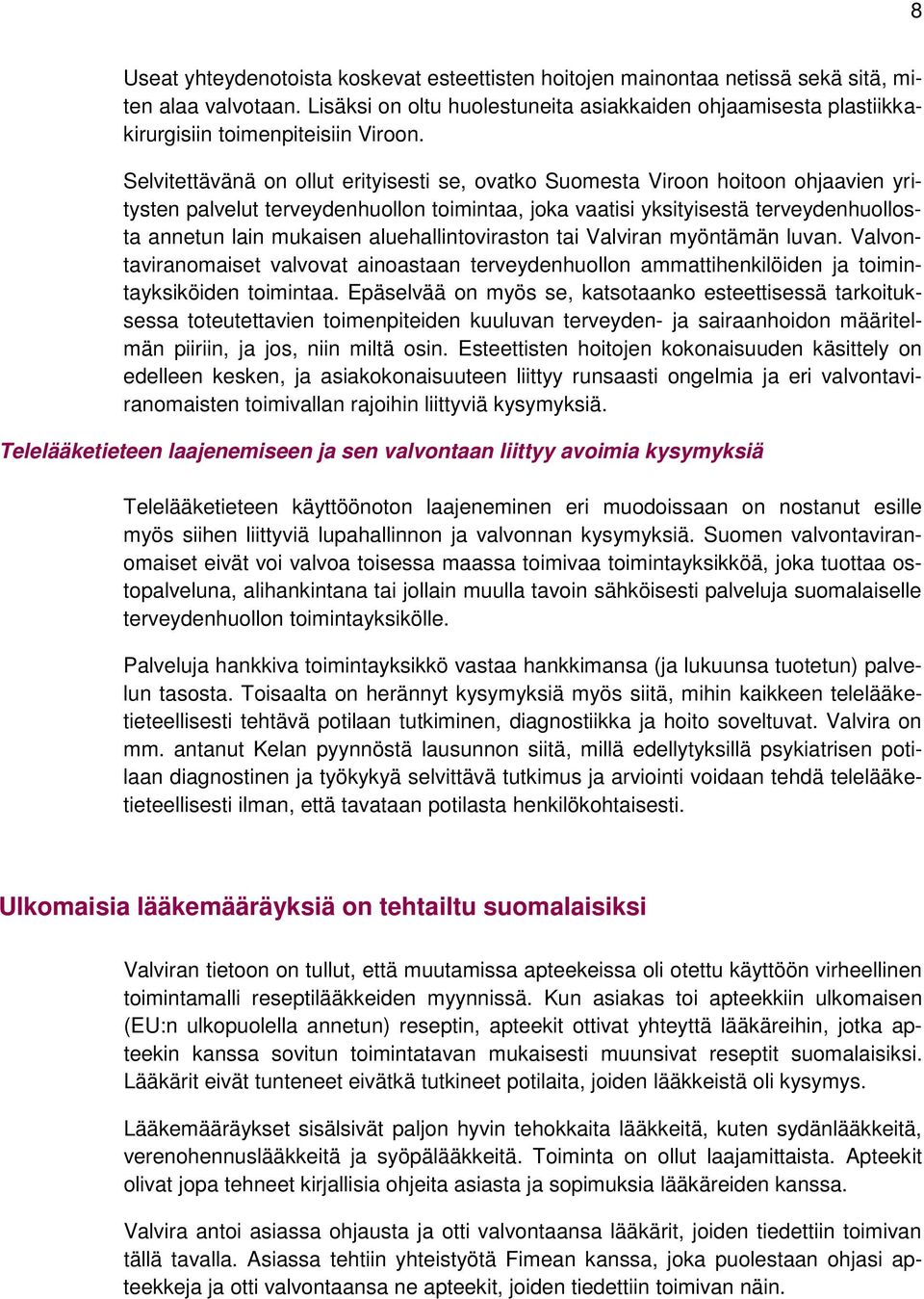 Selvitettävänä on ollut erityisesti se, ovatko Suomesta Viroon hoitoon ohjaavien yritysten palvelut terveydenhuollon toimintaa, joka vaatisi yksityisestä terveydenhuollosta annetun lain mukaisen