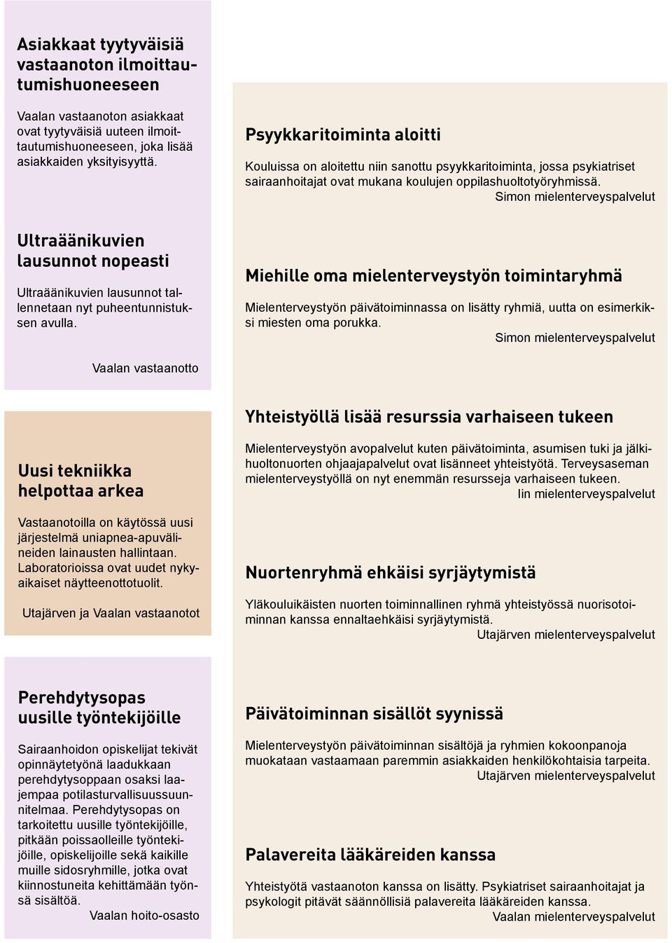 Psyykkaritoiminta aloitti Kouluissa on aloitettu niin sanottu psyykkaritoiminta, jossa psykiatriset sairaanhoitajat ovat mukana koulujen oppilashuoltotyöryhmissä.