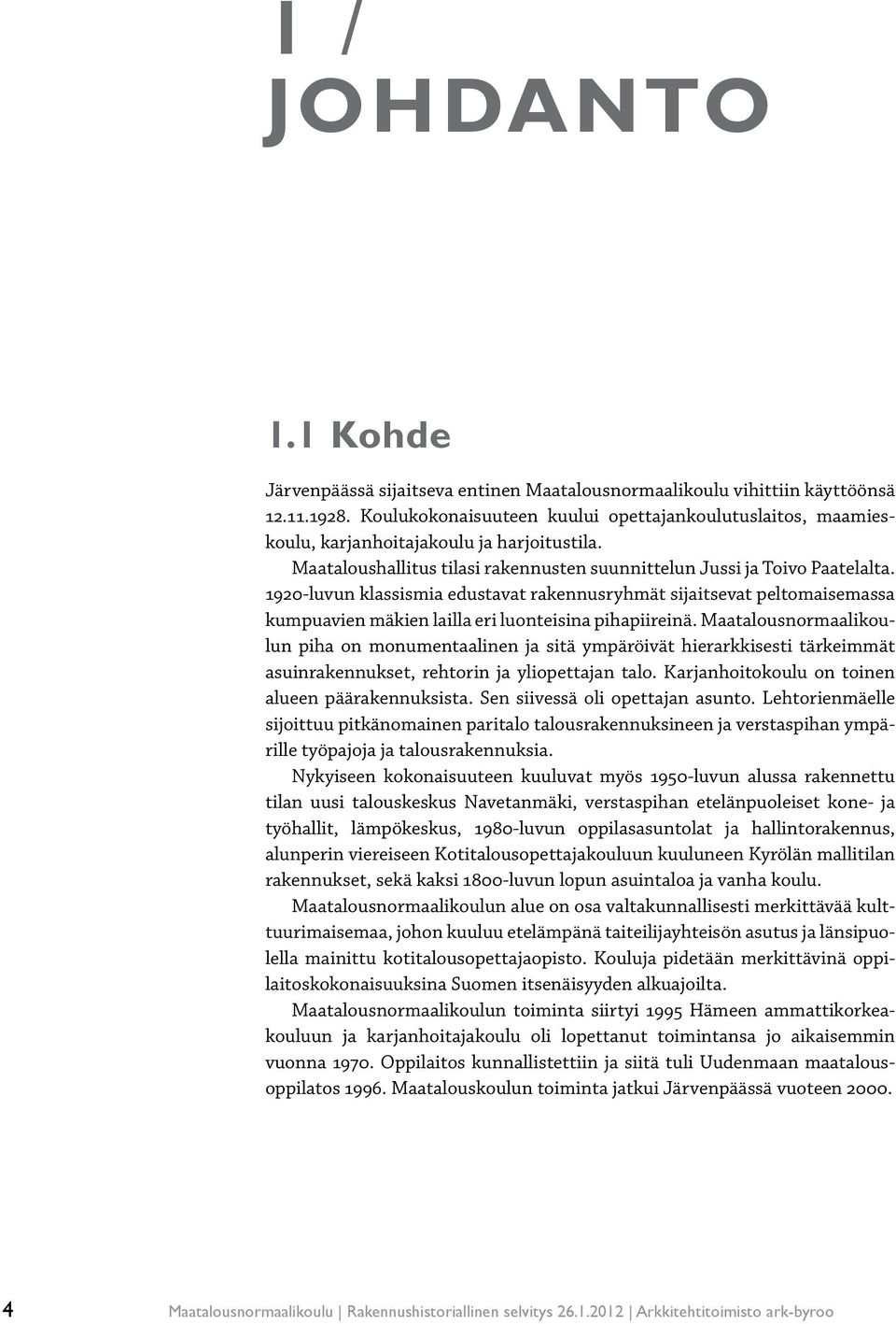 1920-luvun klassismia edustavat rakennusryhmät sijaitsevat peltomaisemassa kumpuavien mäkien lailla eri luonteisina pihapiireinä.