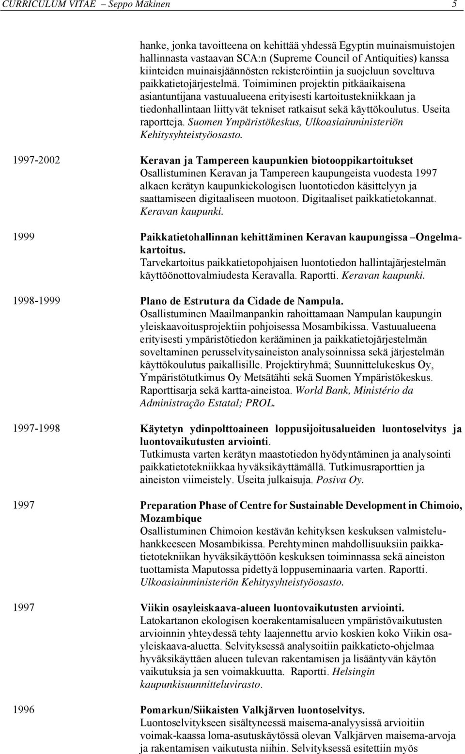 Toimiminen projektin pitkäaikaisena asiantuntijana vastuualueena erityisesti kartoitustekniikkaan ja tiedonhallintaan liittyvät tekniset ratkaisut sekä käyttökoulutus. Useita raportteja.