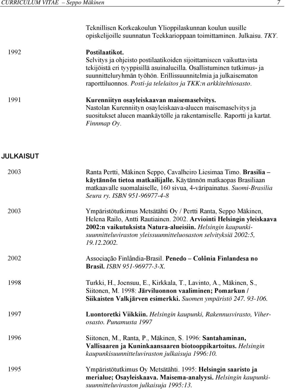 Erillissuunnitelmia ja julkaisematon raporttiluonnos. Posti-ja telelaitos ja TKK:n arkkitehtiosasto. 1991 Kurenniityn osayleiskaavan maisemaselvitys.