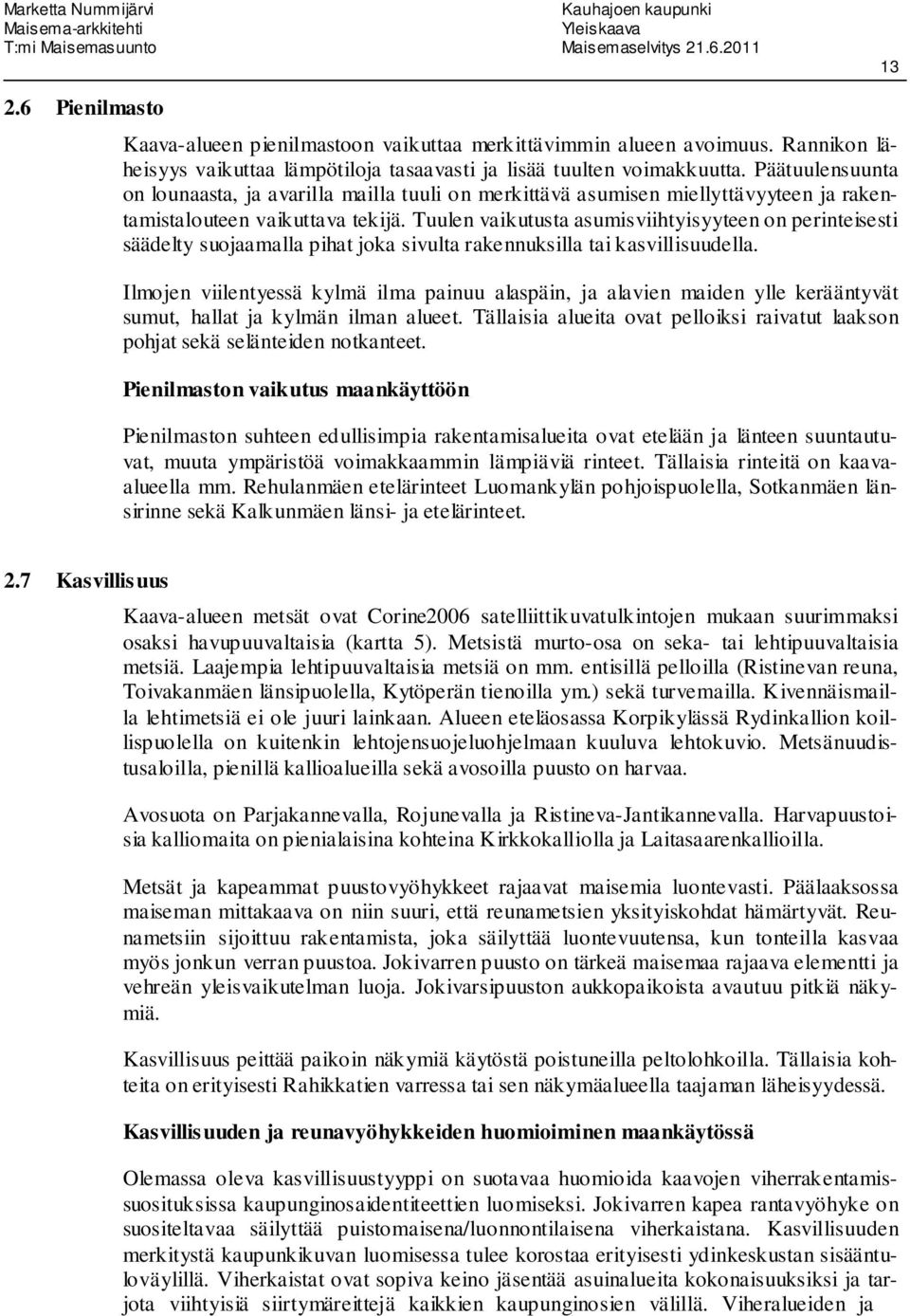 Tuulen vaikutusta asumisviihtyisyyteen on perinteisesti säädelty suojaamalla pihat joka sivulta rakennuksilla tai kasvillisuudella.