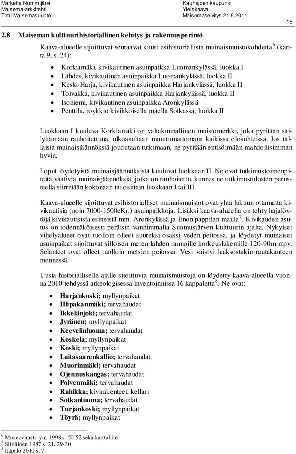 kivikautinen asuinpaikka Harjankylässä, luokka II Isoniemi, kivikautinen asuinpaikka Aronkylässä Penttilä, röykkiö kivikkoisella mäellä Sotkassa, luokka II Luokkaan I kuuluva Korkiamäki on