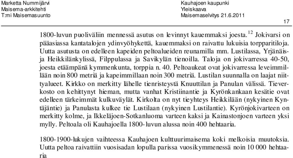 Taloja on jokivarressa 40-50, joesta etäämpänä kymmenkunta, torppia n. 40. Peltoaukeat ovat jokivarressa leveimmillään noin 800 metriä ja kapeimmillaan noin 300 metriä.