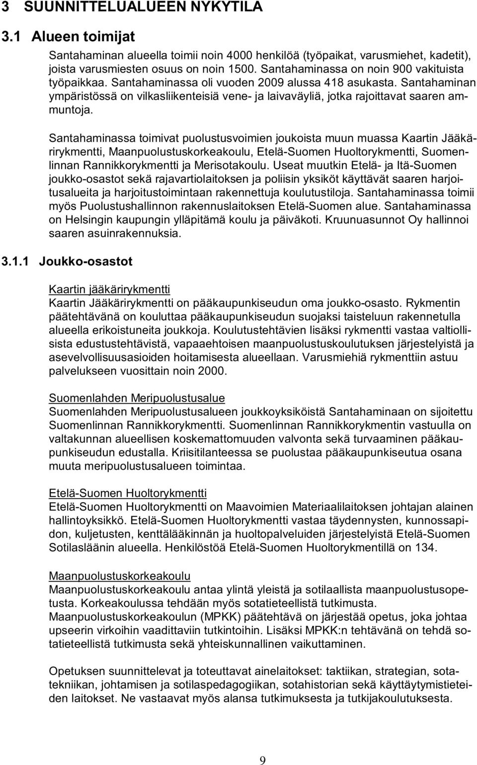 Santahaminan ympäristössä on vilkasliikenteisiä vene- ja laivaväyliä, jotka rajoittavat saaren ammuntoja.