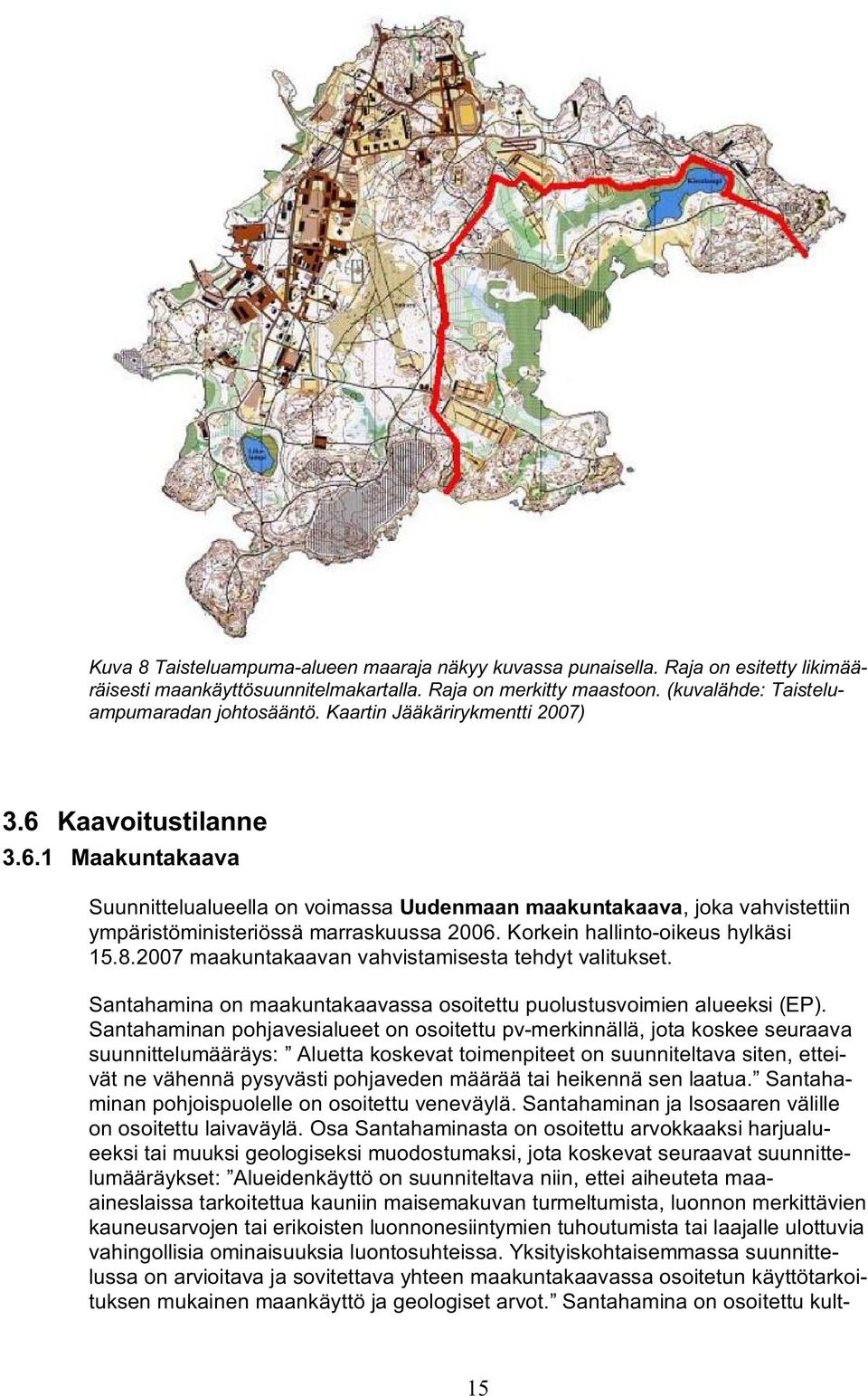 Korkein hallinto-oikeus hylkäsi 15.8.2007 maakuntakaavan vahvistamisesta tehdyt valitukset. Santahamina on maakuntakaavassa osoitettu puolustusvoimien alueeksi (EP).