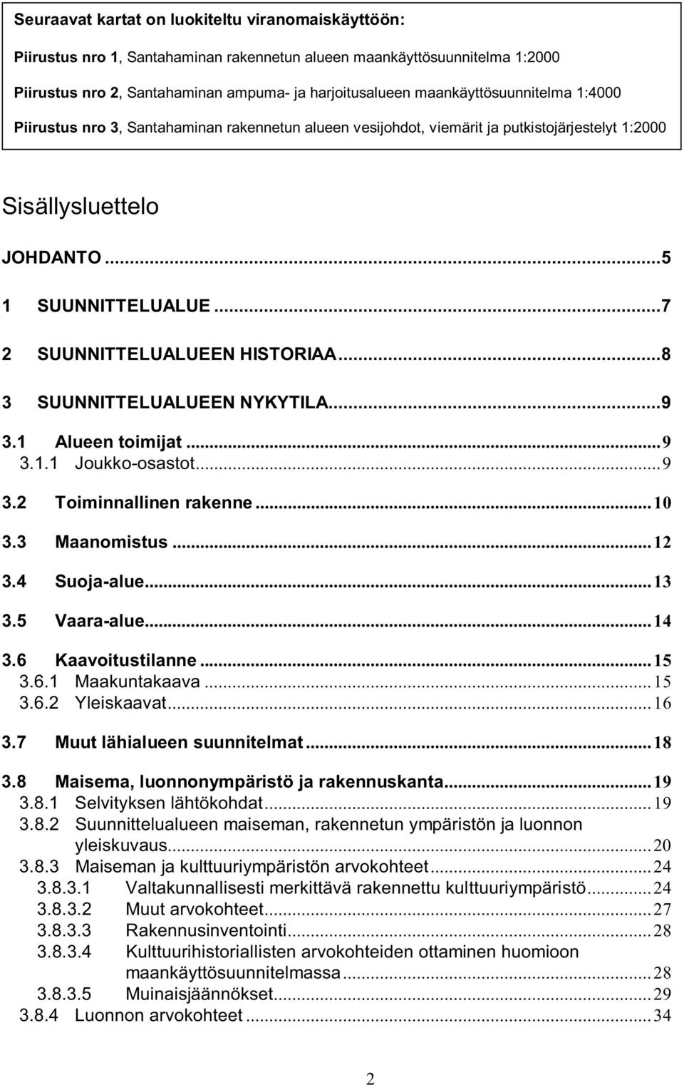 ..7 2 SUUNNITTELUALUEEN HISTORIAA...8 3 SUUNNITTELUALUEEN NYKYTILA...9 3.1 Alueen toimijat...9 3.1.1 Joukko-osastot...9 3.2 Toiminnallinen rakenne...10 3.3 Maanomistus...12 3.4 Suoja-alue...13 3.