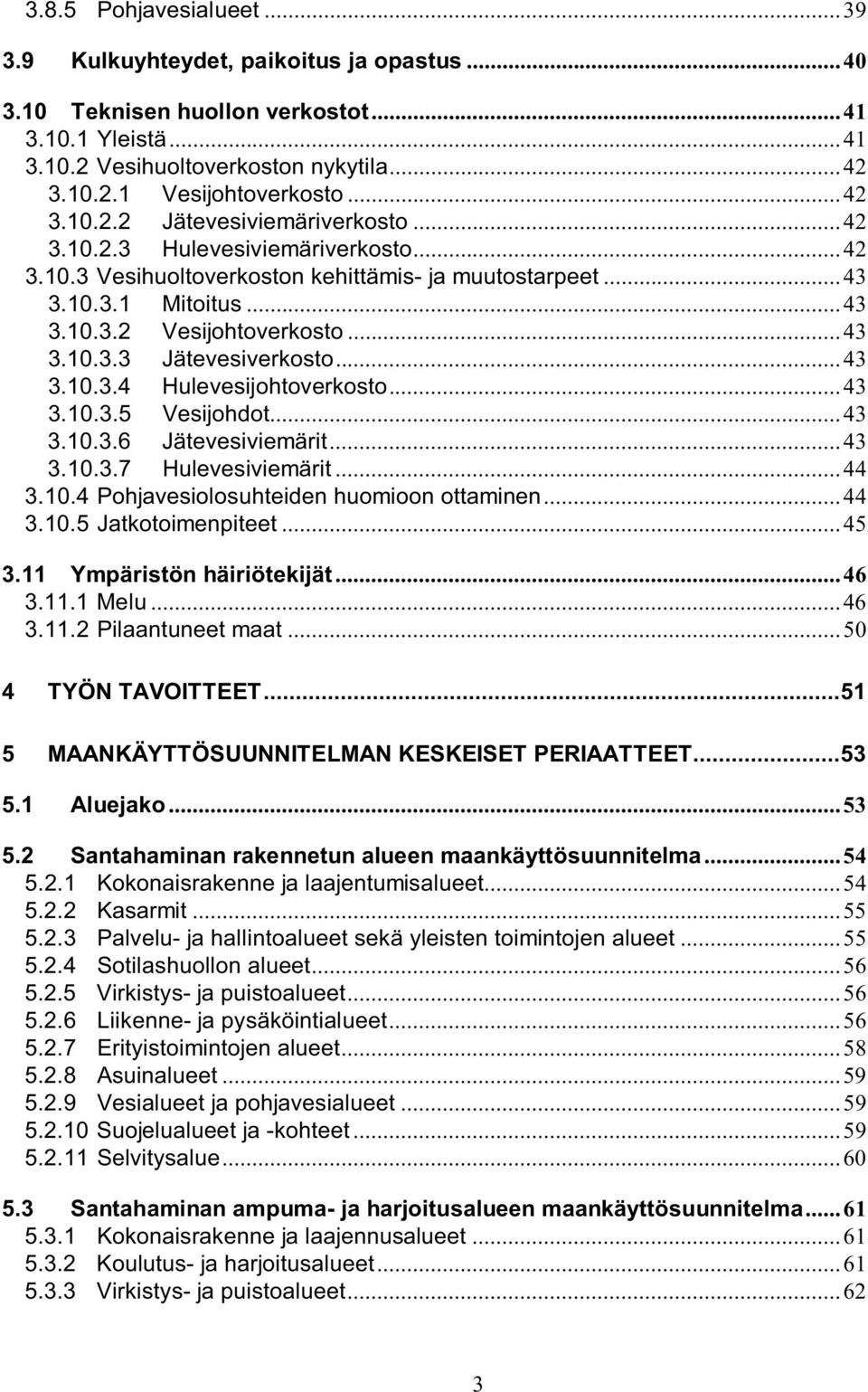 ..43 3.10.3.4 Hulevesijohtoverkosto...43 3.10.3.5 Vesijohdot...43 3.10.3.6 Jätevesiviemärit...43 3.10.3.7 Hulevesiviemärit...44 3.10.4 Pohjavesiolosuhteiden huomioon ottaminen...44 3.10.5 Jatkotoimenpiteet.